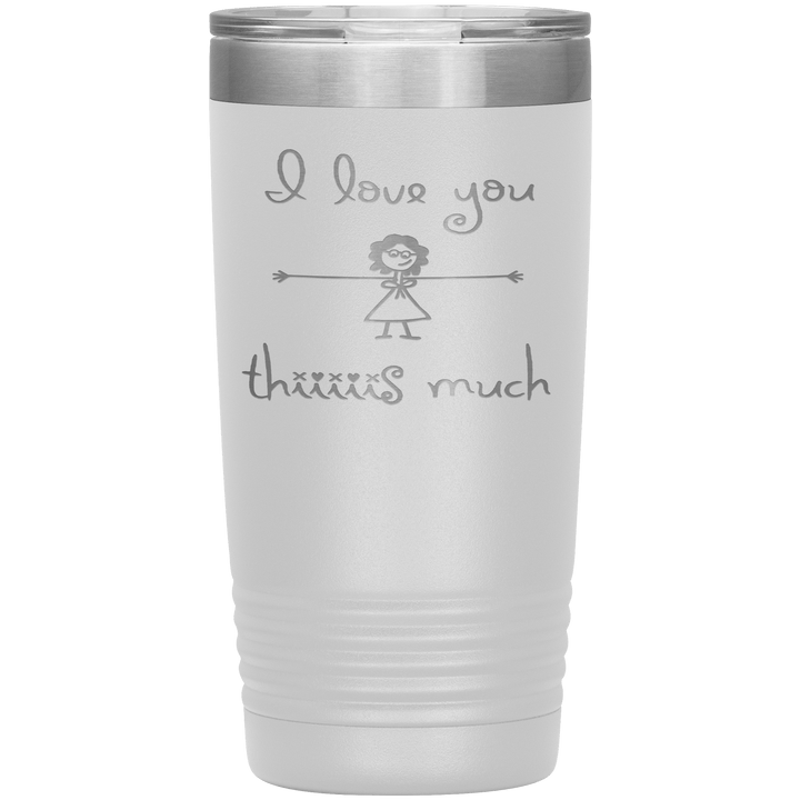 "I LOVE YOU THIS MUCH" Tumbler
