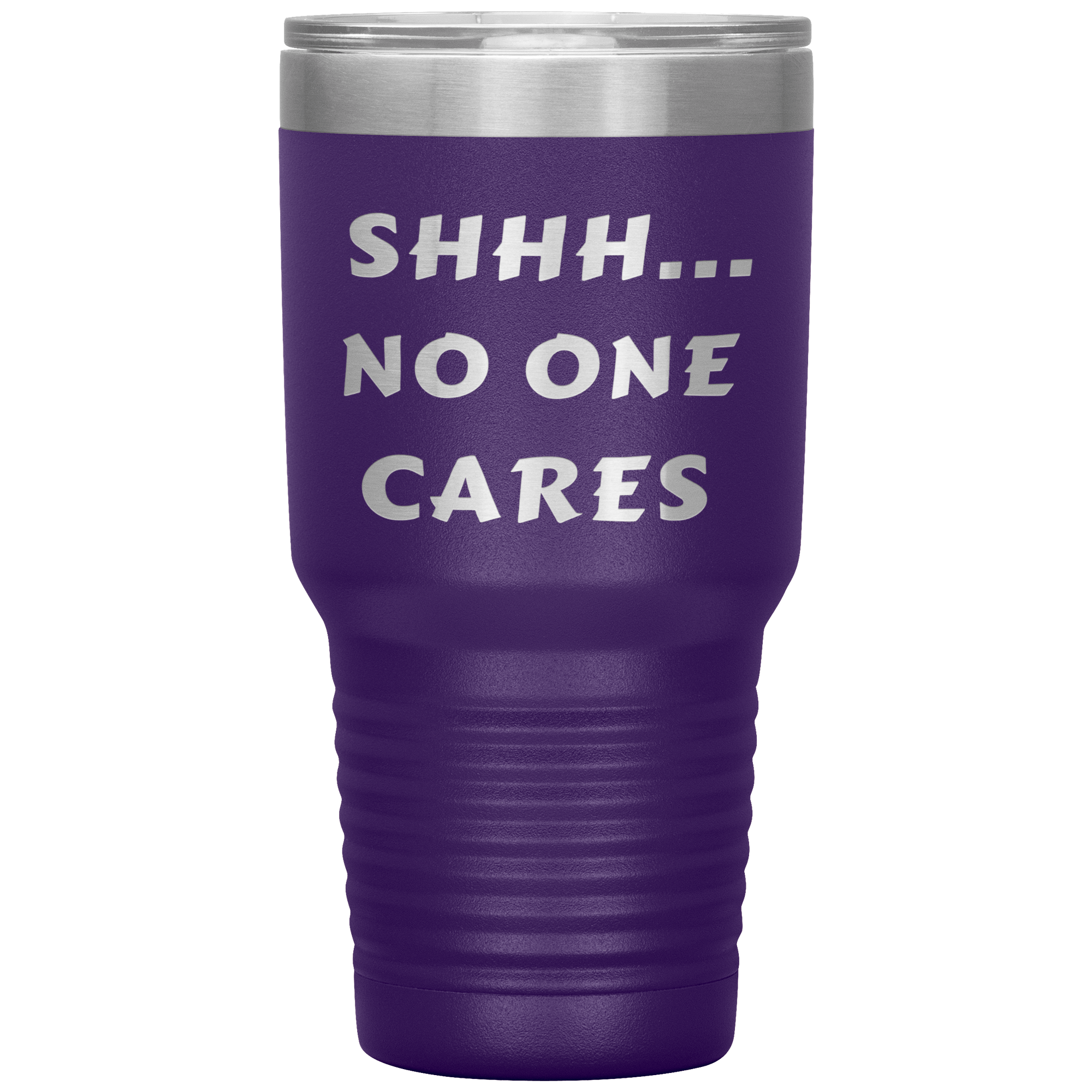 "SHHH..NO ONE CARES "Tumbler