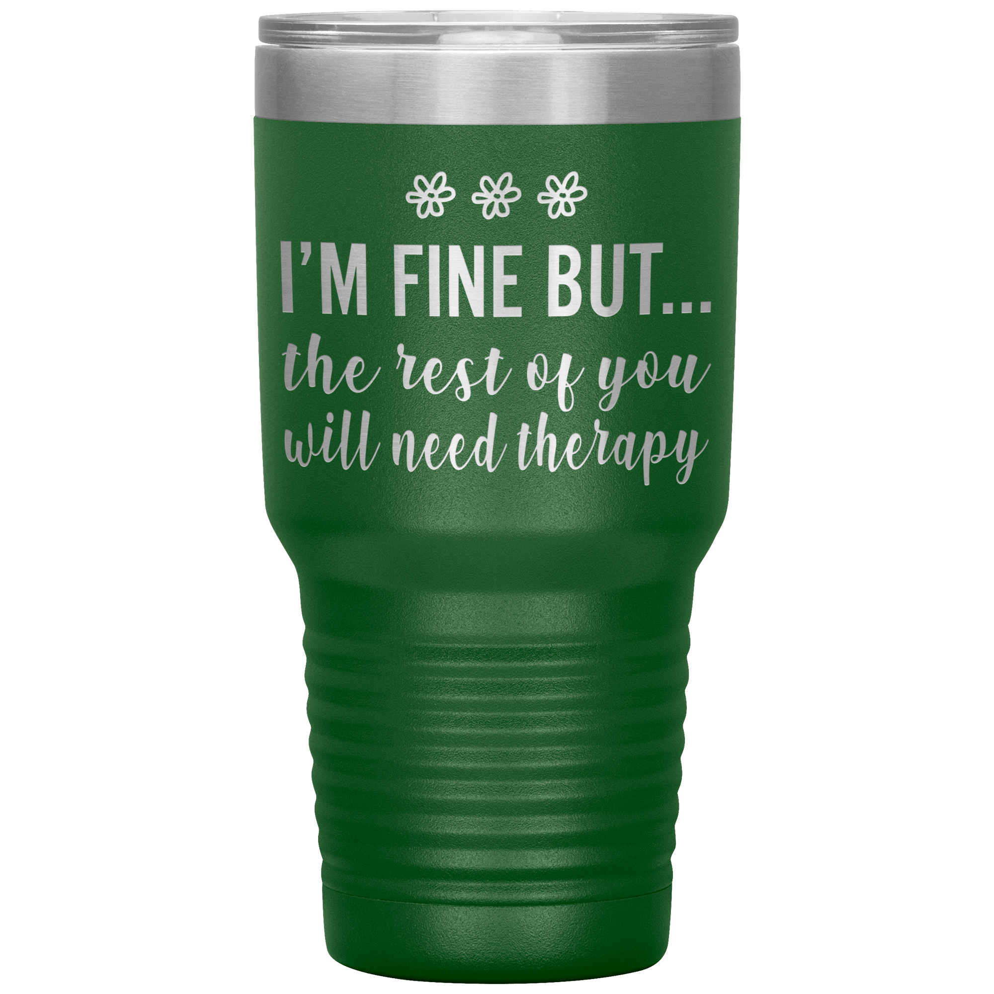 I'M FINE BUT... THE REST OF YOU WILL NEED THERAPY - TUMBLER