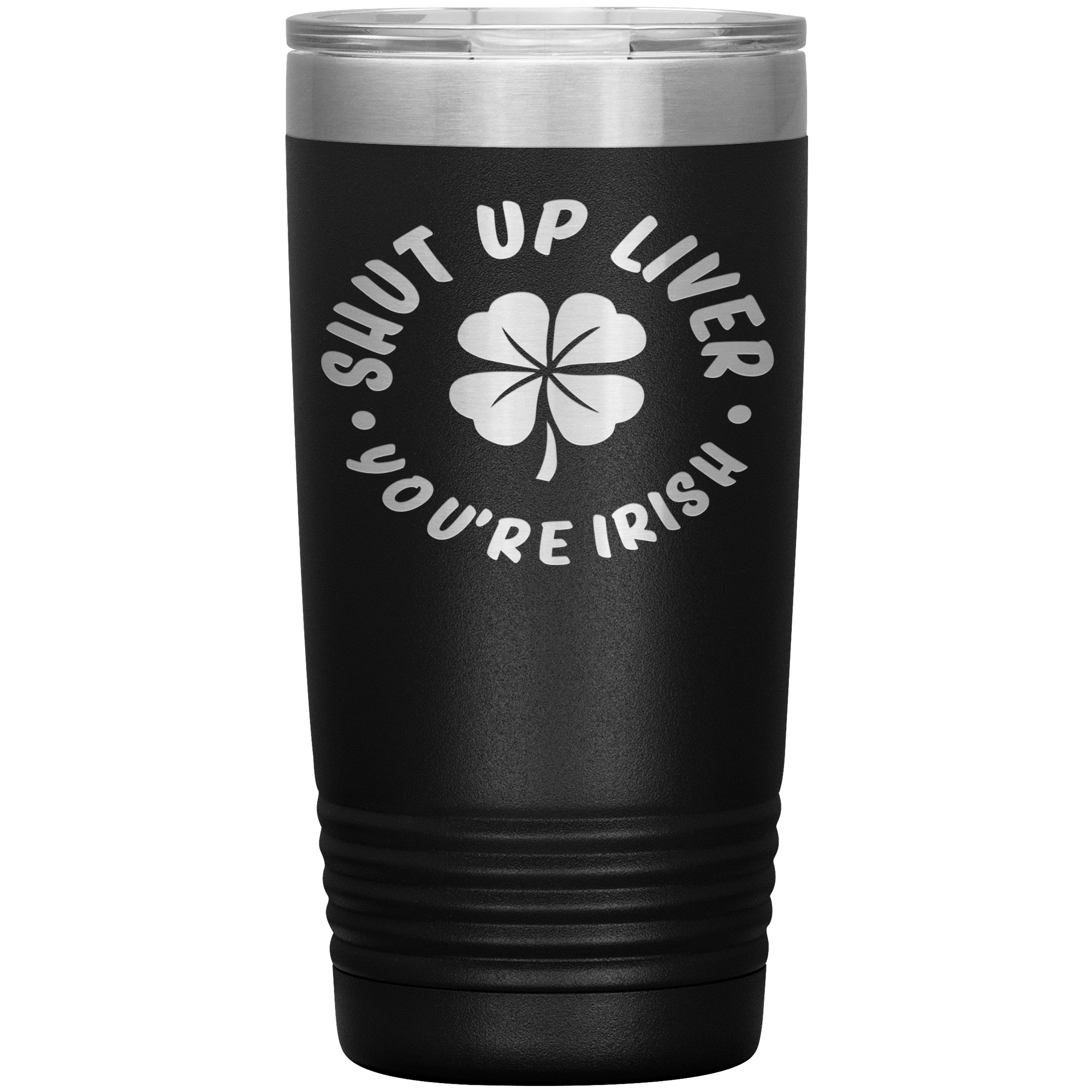 "SHUT UP LIVER YOU ARE IRISH"TUMBLER