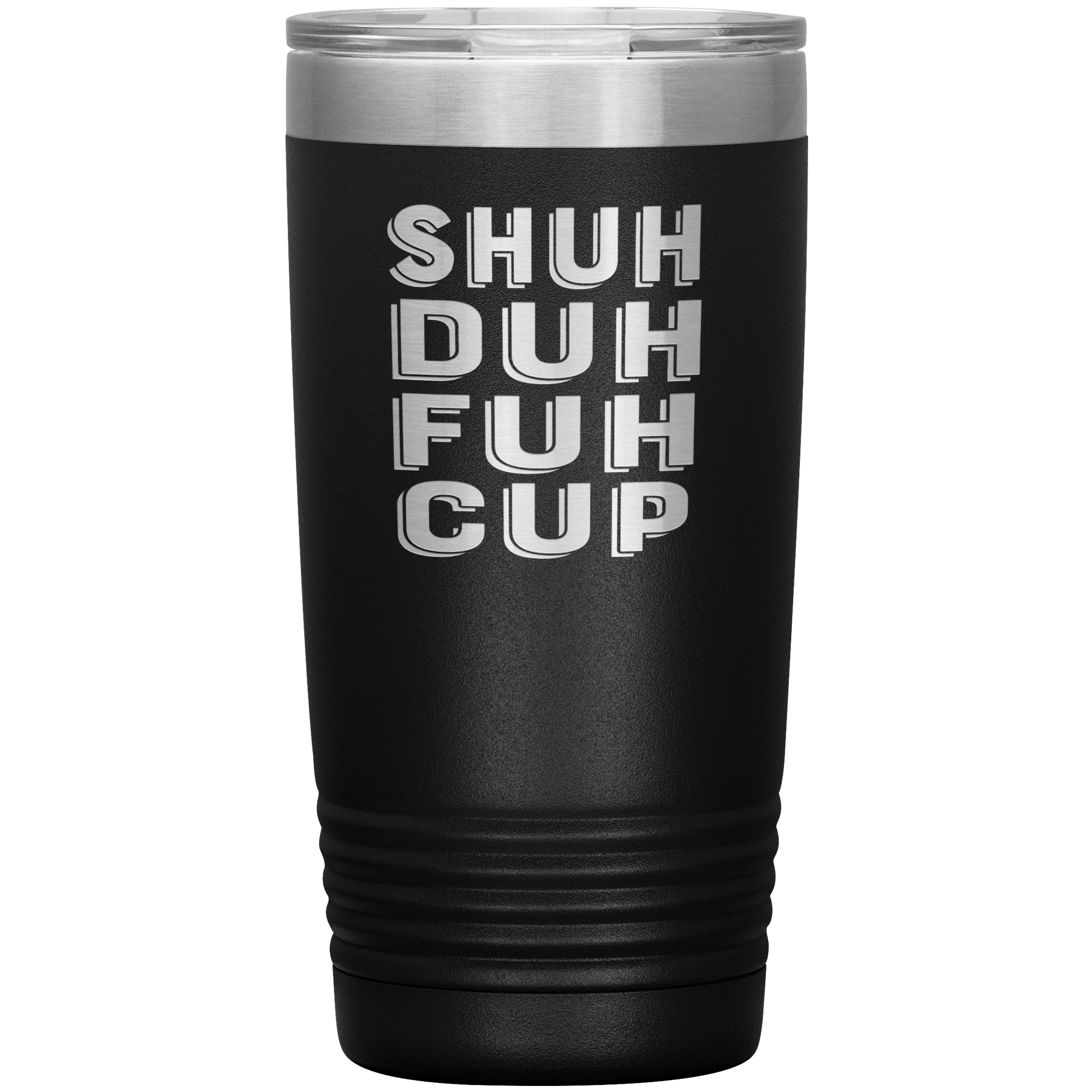 "SHUH DUH FUH CUP" Tumbler