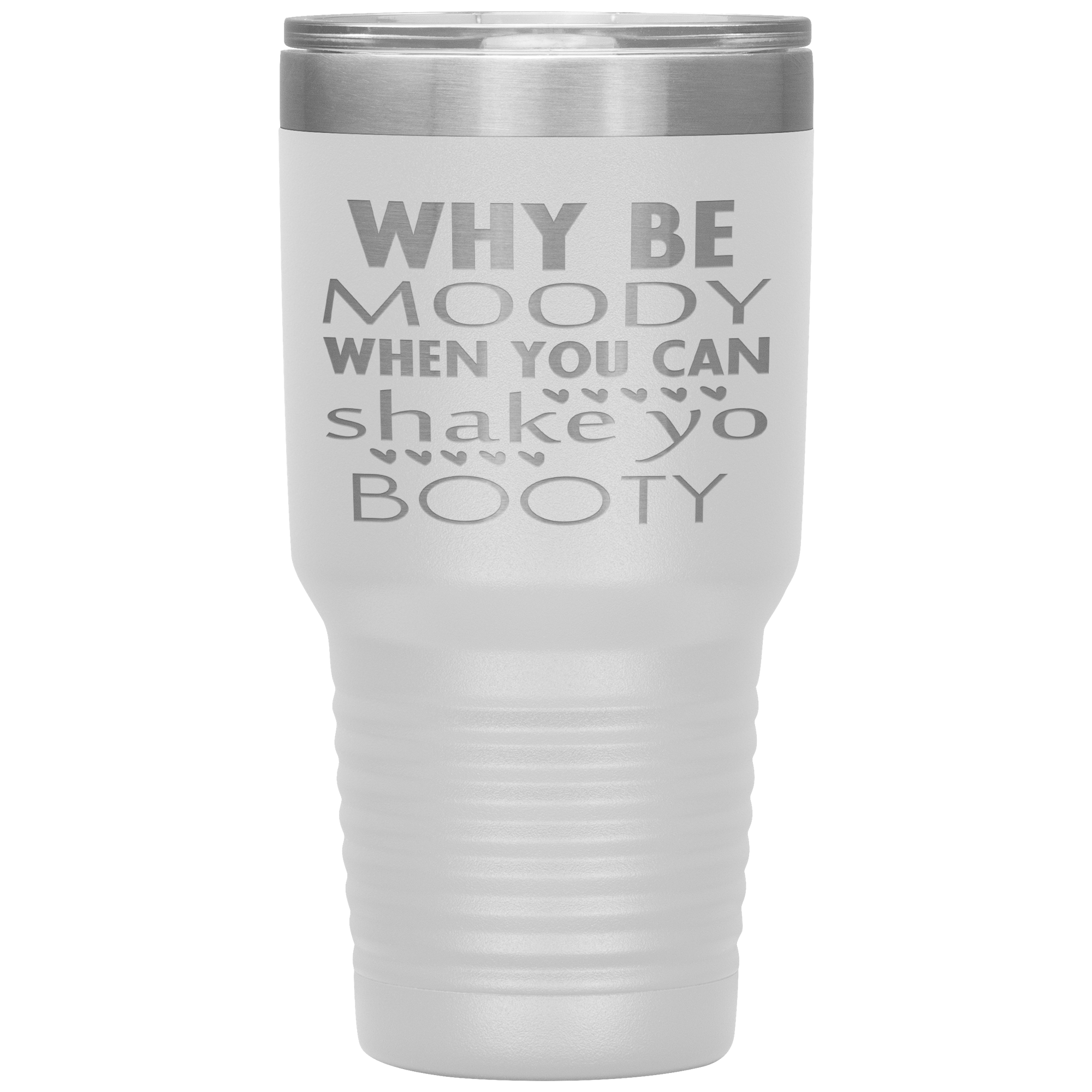 "WHY BE MOODY WHEN YOU CAN SHAKE YO BOOTY"TUMBLER