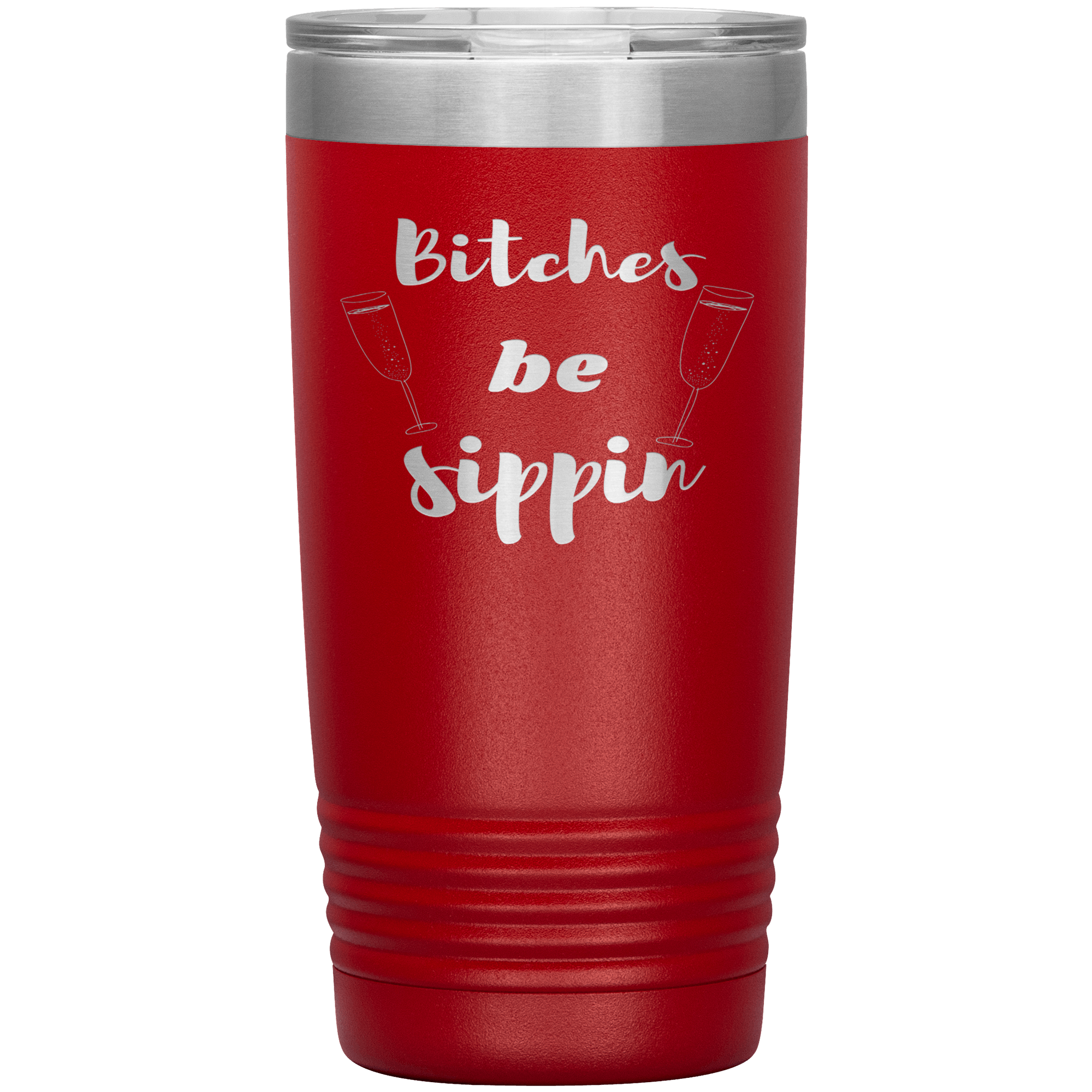 "BITCHES BE SIPPIN"