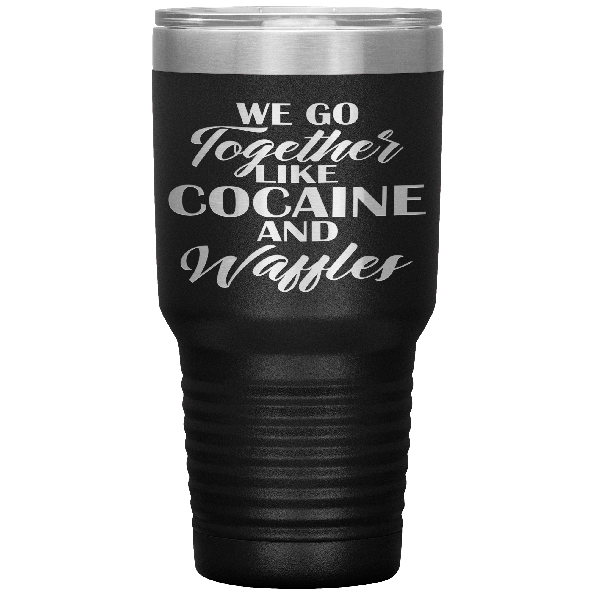 " WE GO TOGETHER LIKE COCAINE AND WAFFLER " TUMBLER