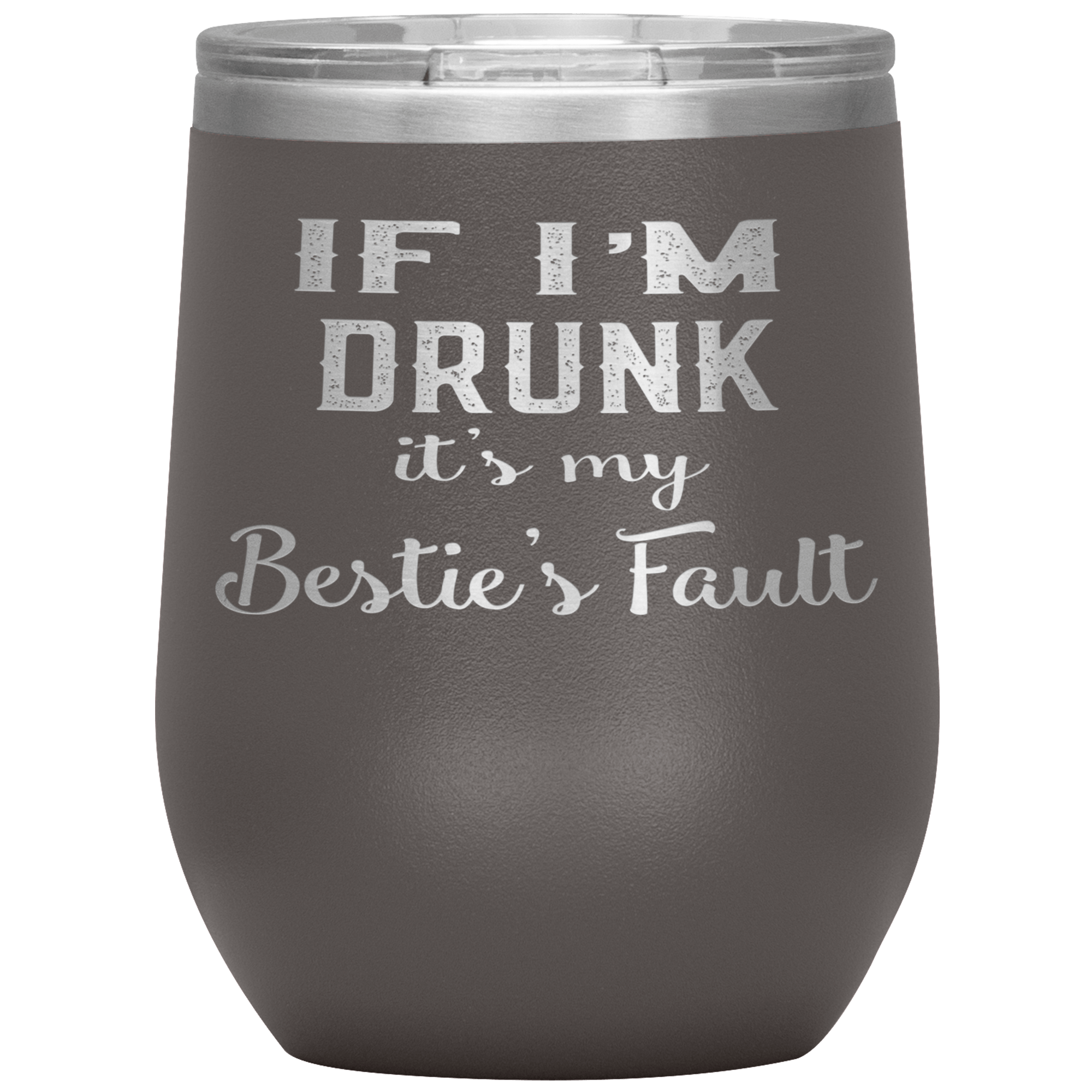 "IF I'M DRUNK IT'S MY BESTIE'S FAULT"TUMBLER