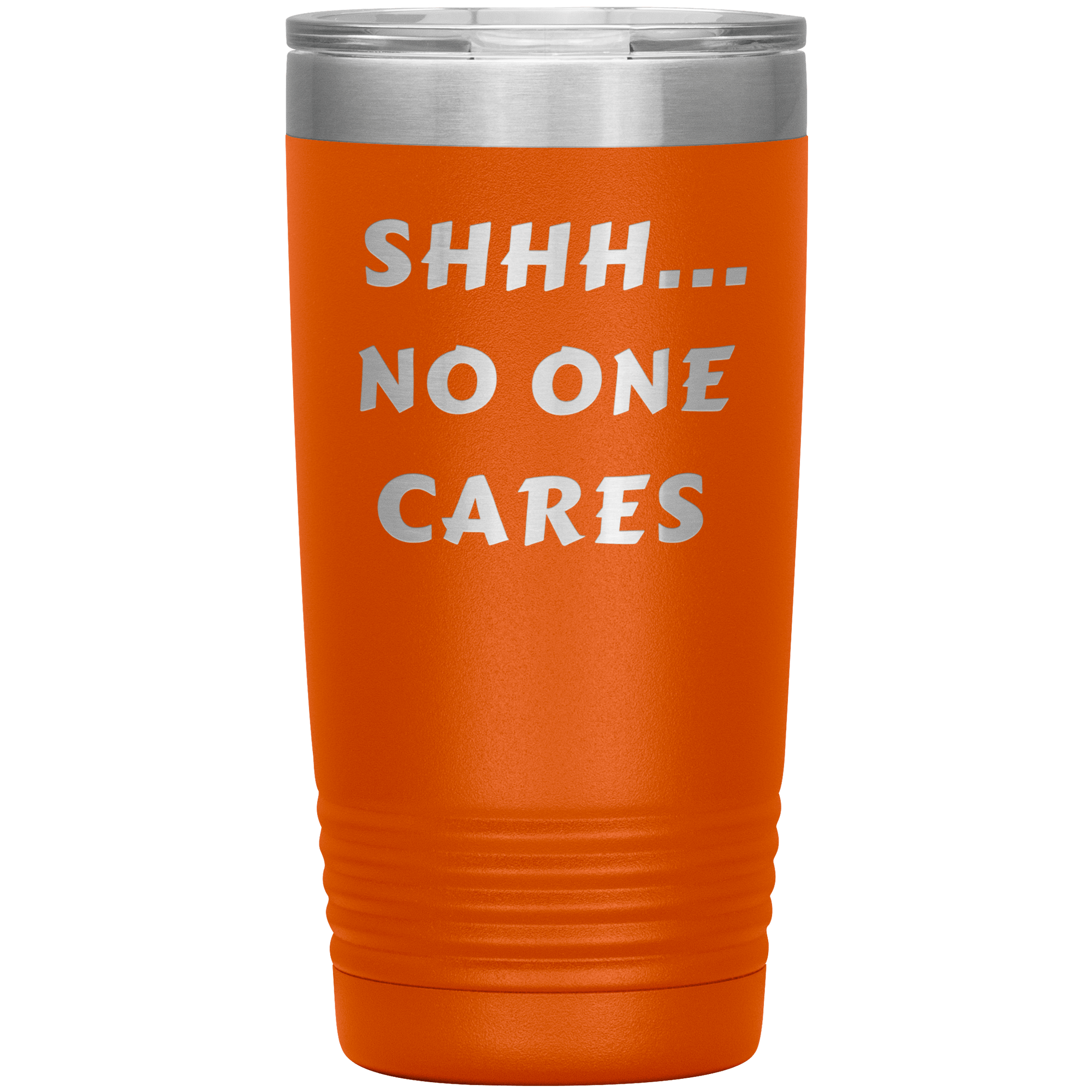 "SHHH..NO ONE CARES "Tumbler