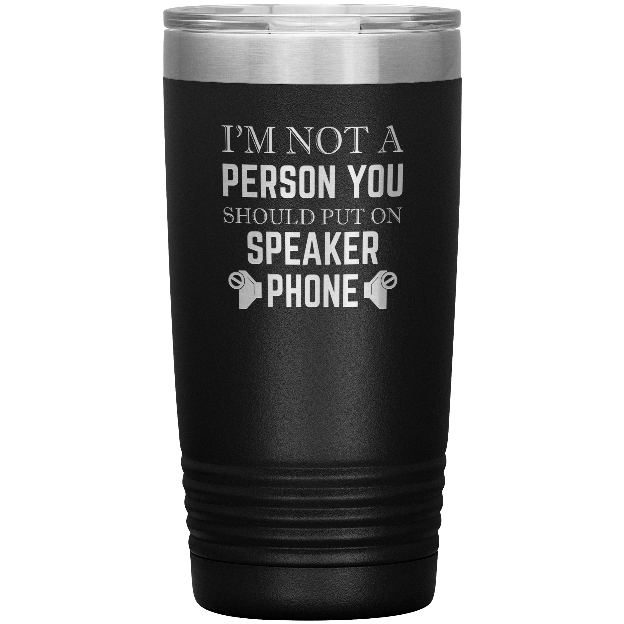 I'M NOT A SPEAKER PHONE PERSON - TUMBLER