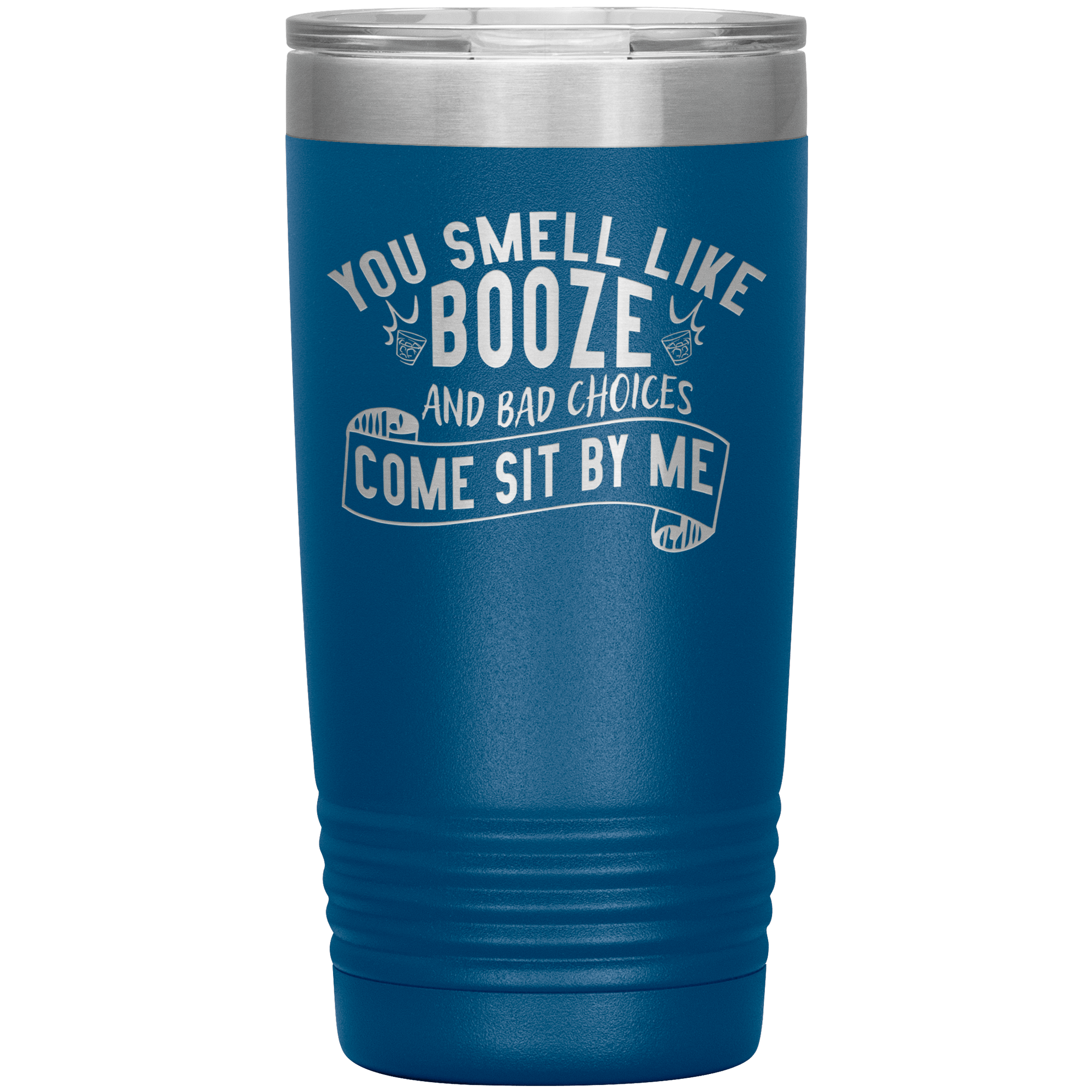 "YOU SMELL LIKE BOOZE AND BAD CHOICES COME SIT BY ME"TUMBLER