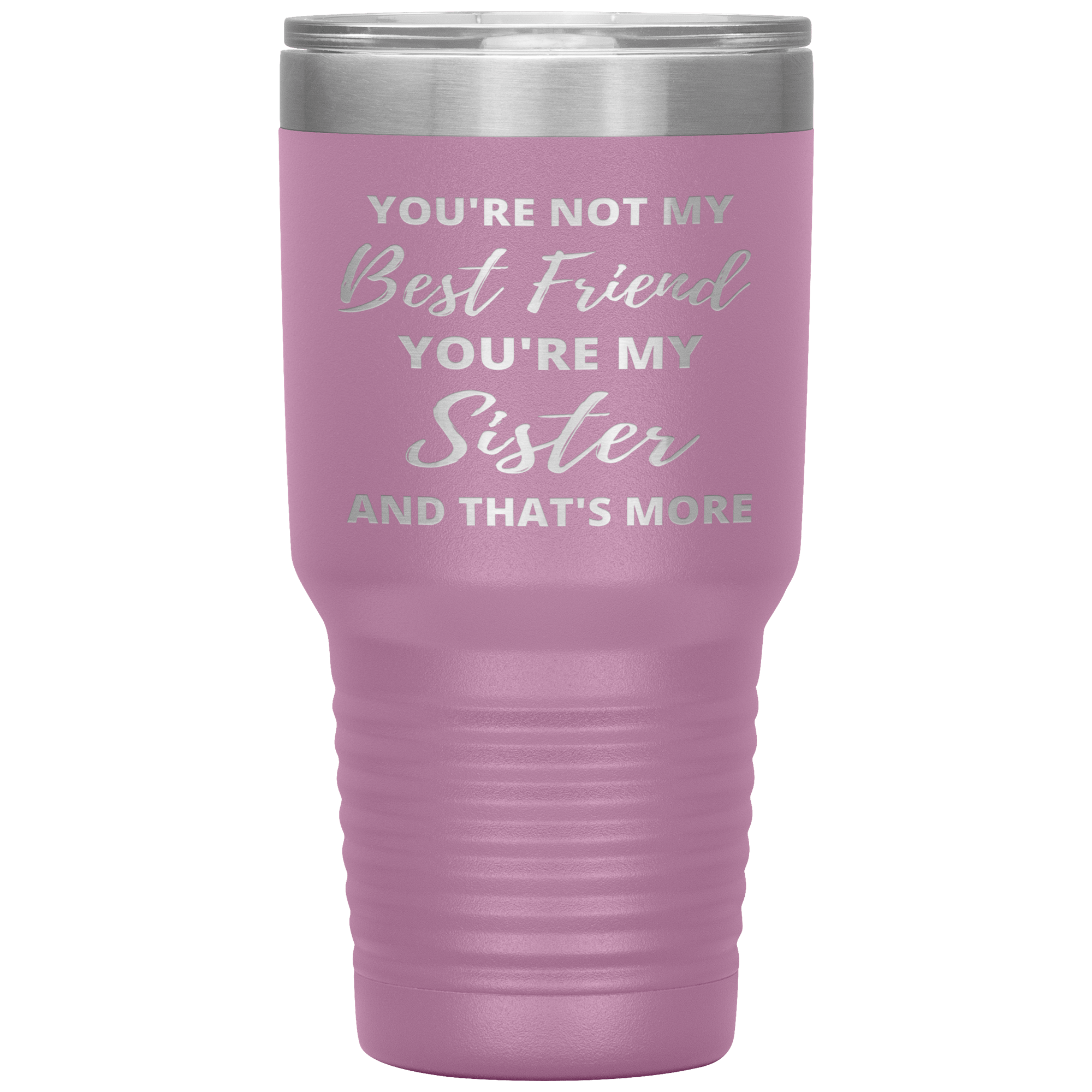 "YOU'RE NOT MY BEST FRIEND YOU'RE MY SISTER" TUMBLER