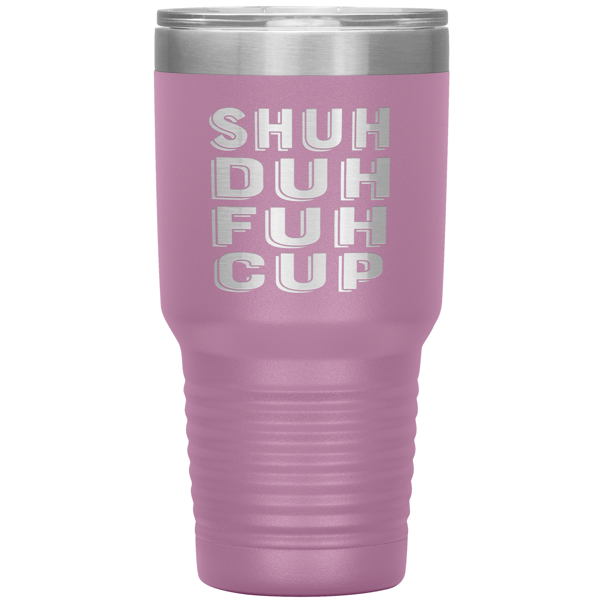 "SHUH DUH FUH CUP" Tumbler