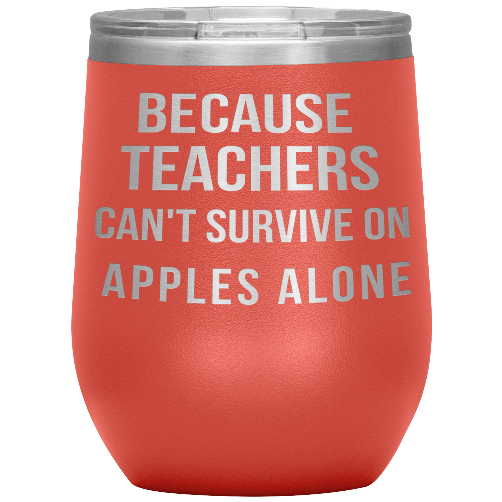 "BECAUSE TEACHERS CAN'T SURVIVE ON APPLES ALONE"TUMBLER