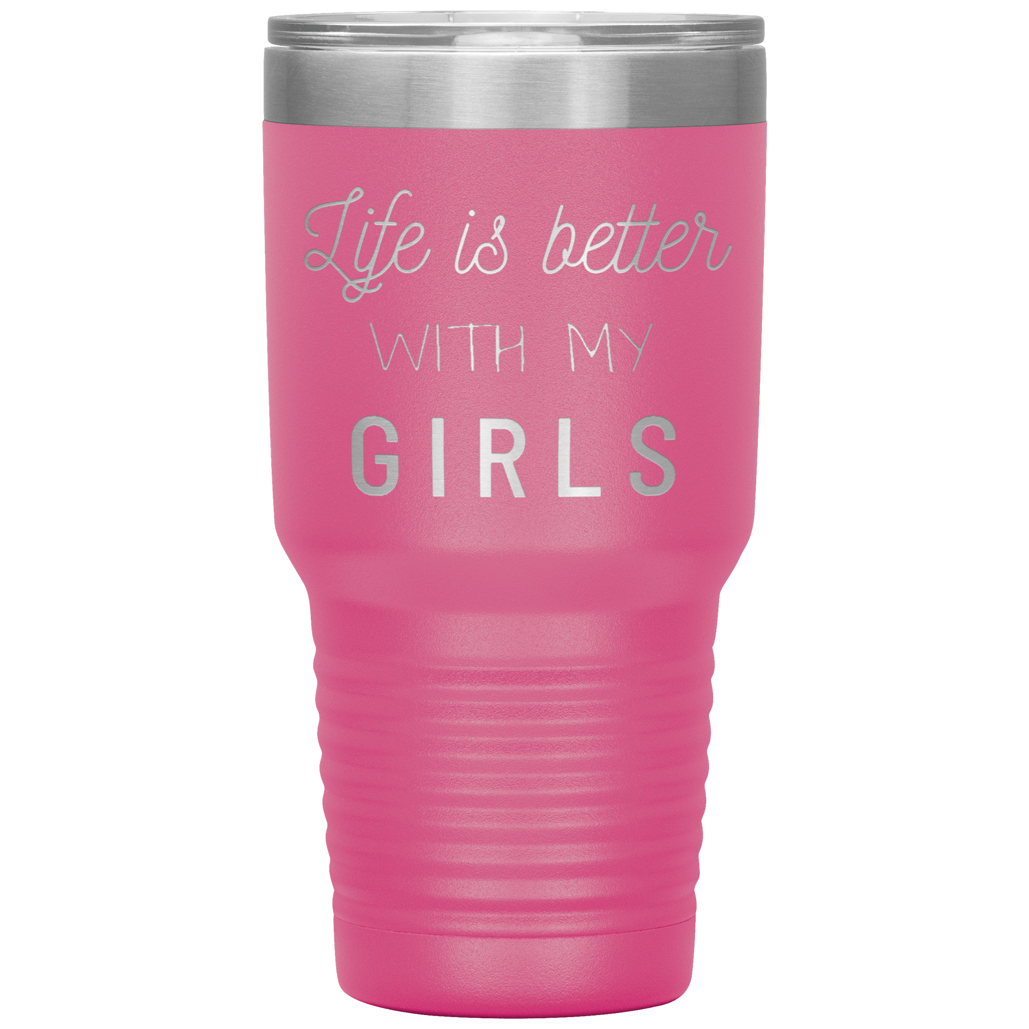 "LIFE IS BETTER WITH MY GIRLS" TUMBLER