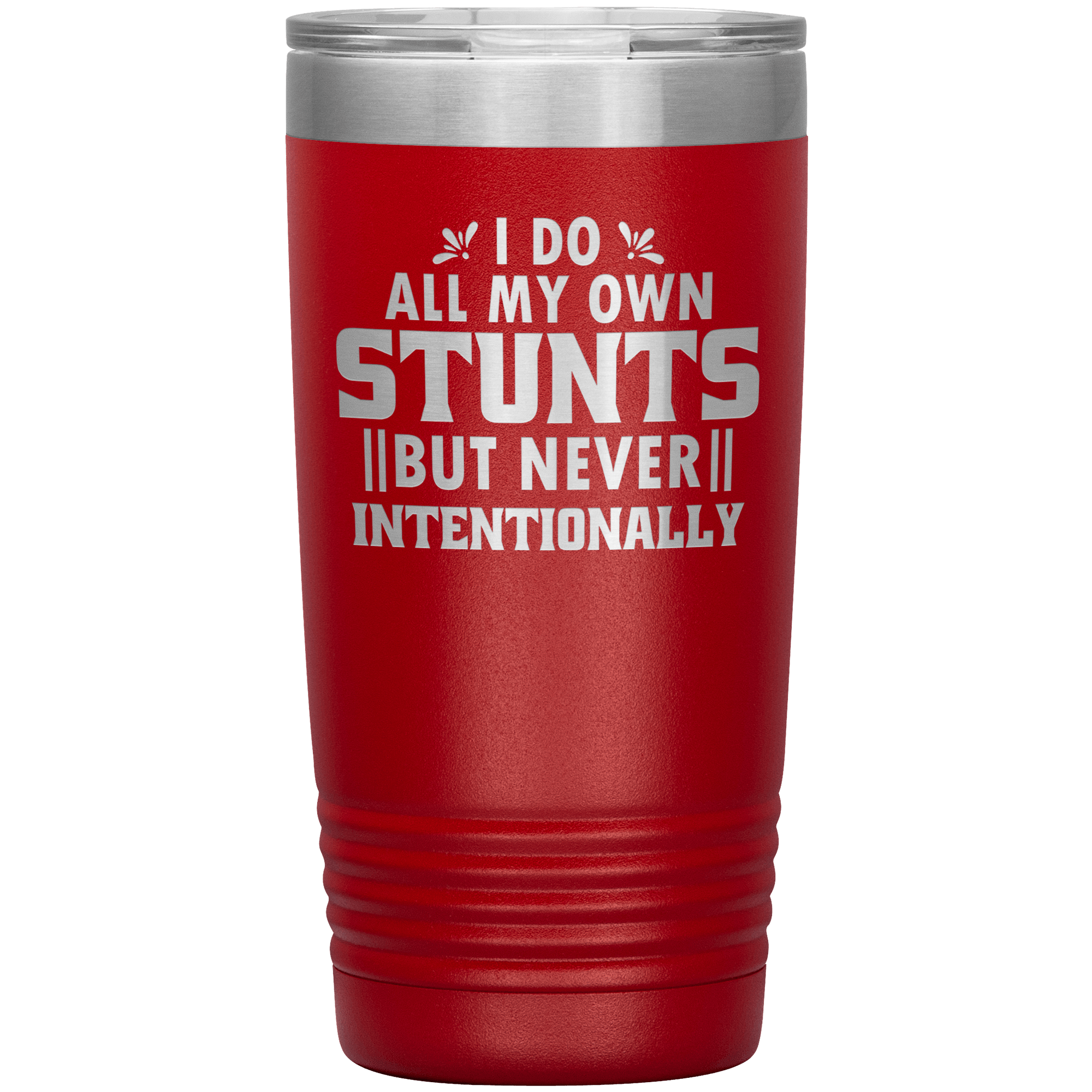 "I DO ALL MY OWN STUNTS BUT NEVER INTENTIONALLY"TUMBLER