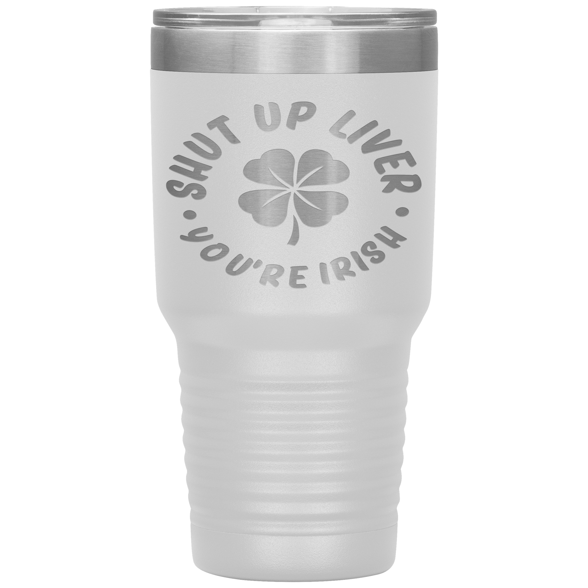 "SHUT UP LIVER YOU ARE IRISH"TUMBLER