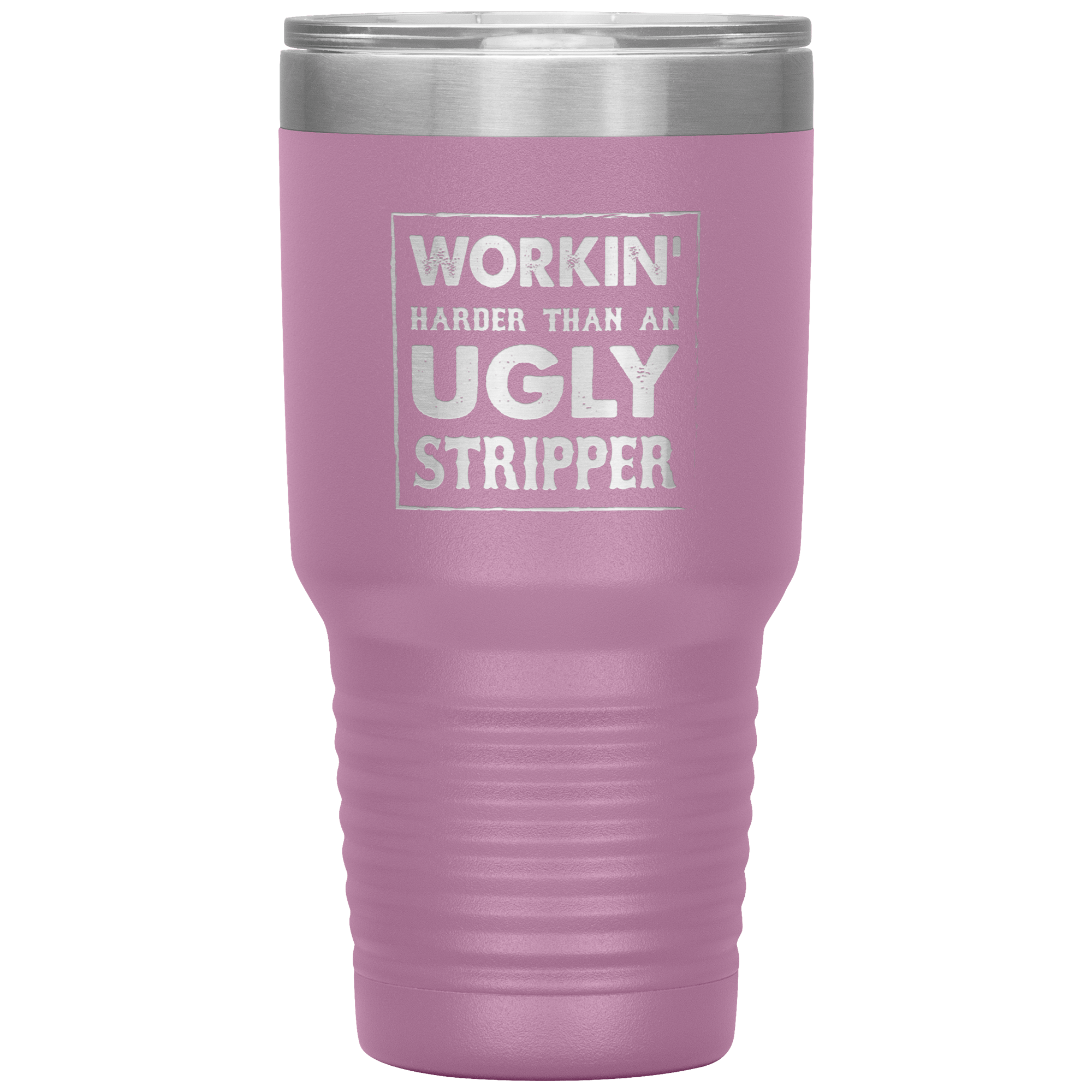 " WORKING HARDER THAN AN UGLY STRIPPER " TUMBLER