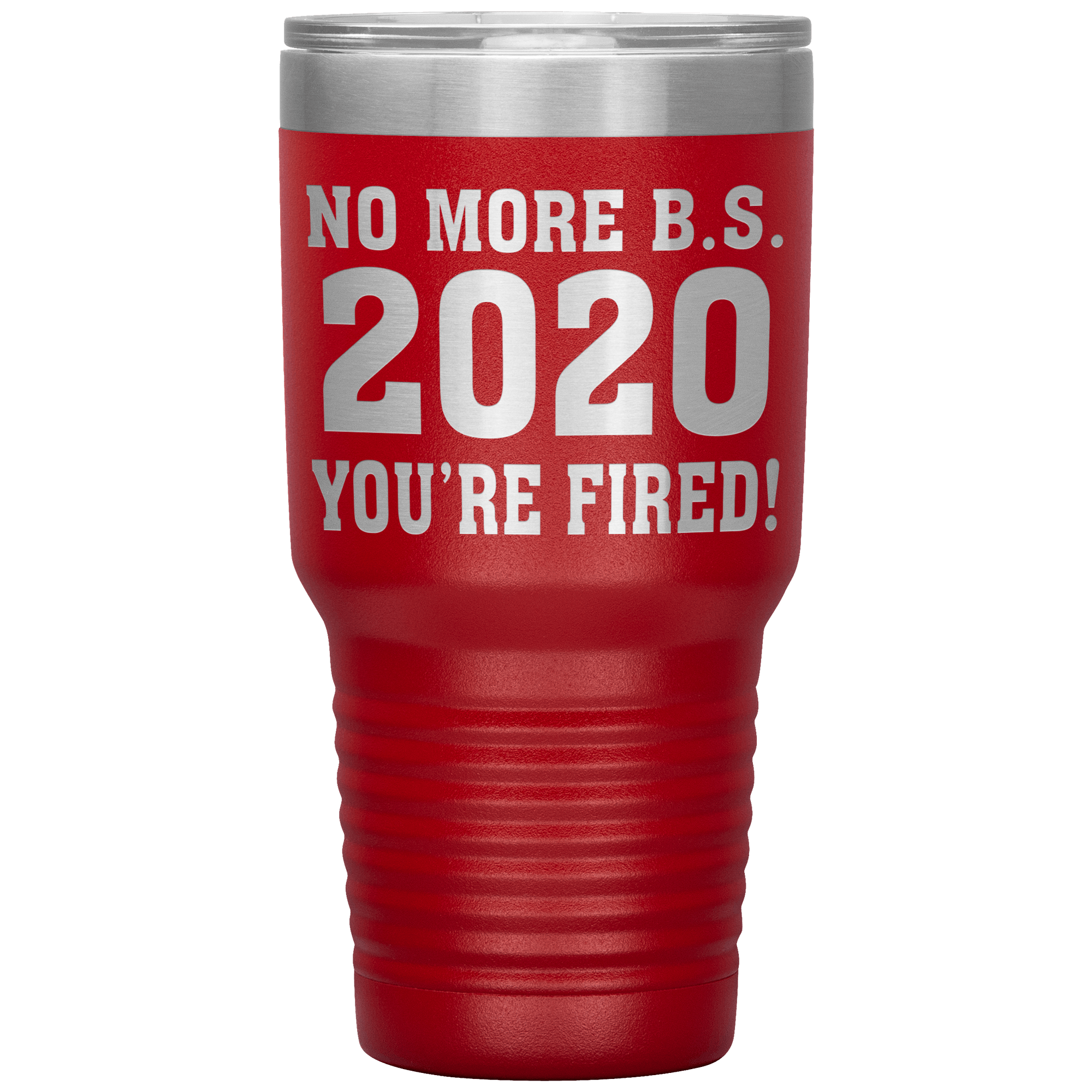 " NO MORE B. S. 2020 YOU'RE FIRED! " TUMBLER