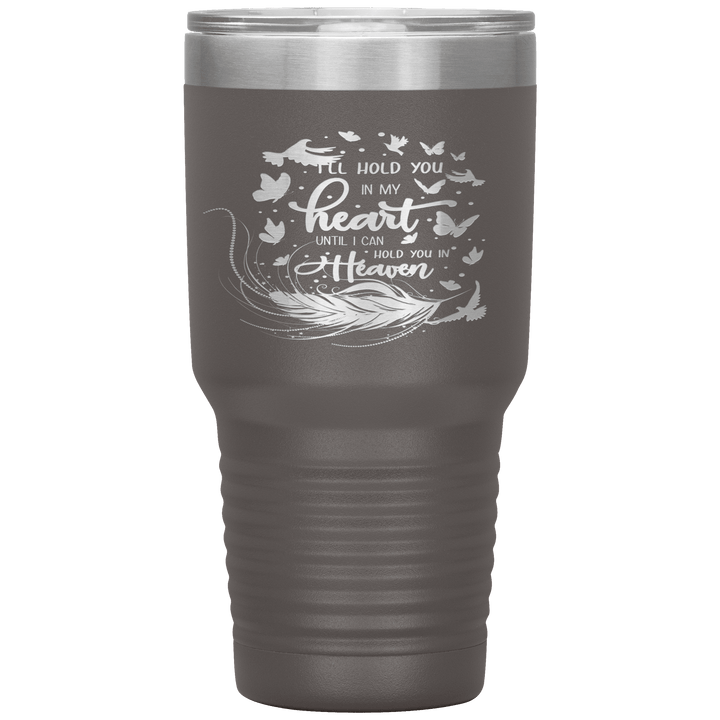 "I LL HOLD YOU IN MY HEART UNTIL I CAN HOLD YOU IN HEAVEN" Tumbler