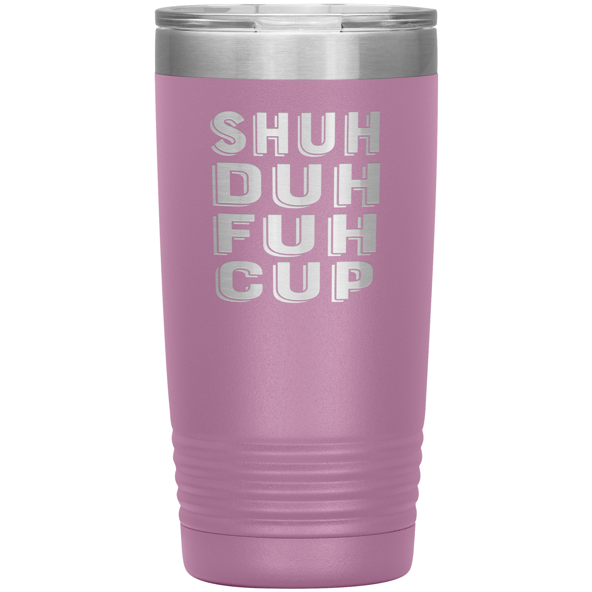 "SHUH DUH FUH CUP" Tumbler