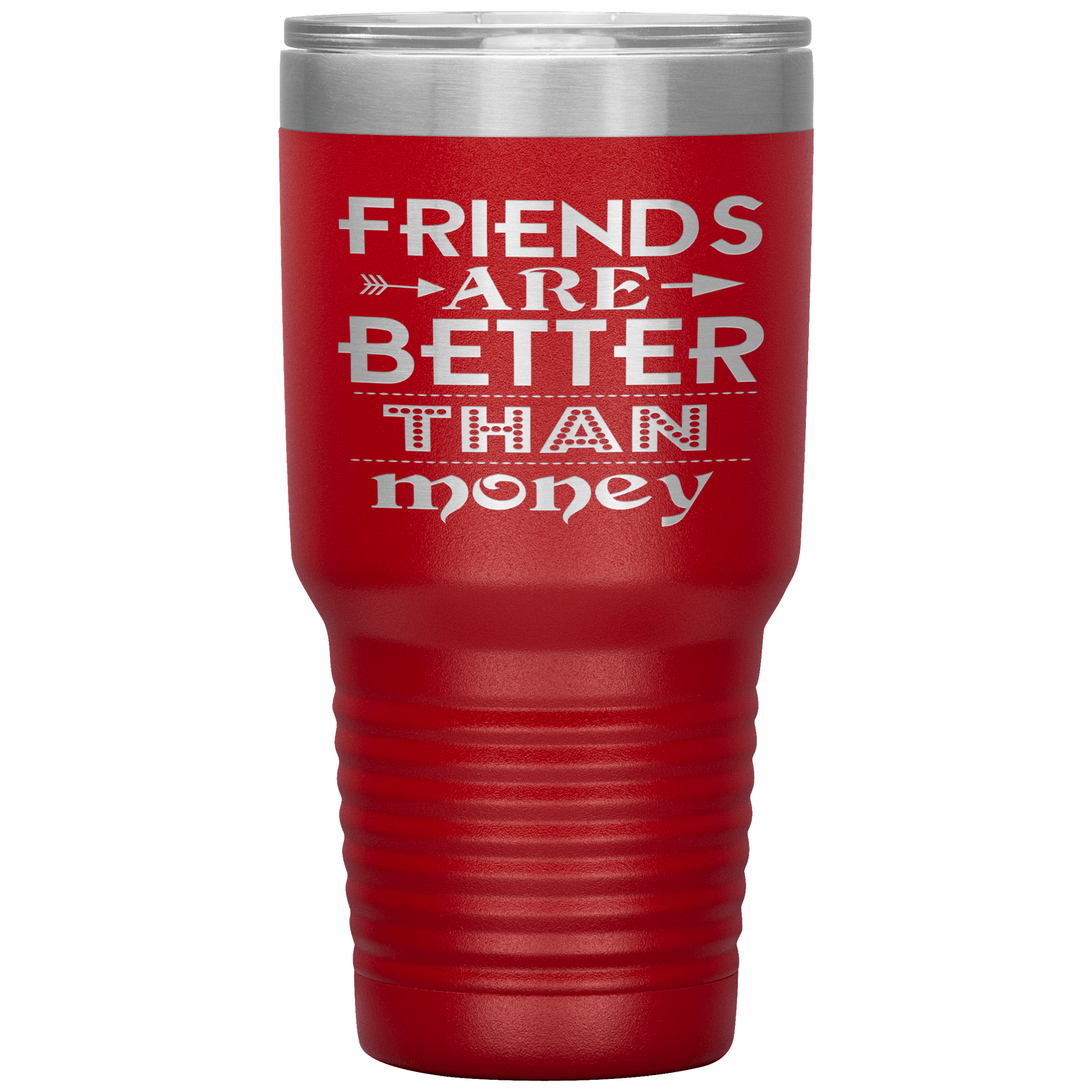 "Friends are better than Money"- Tumbler