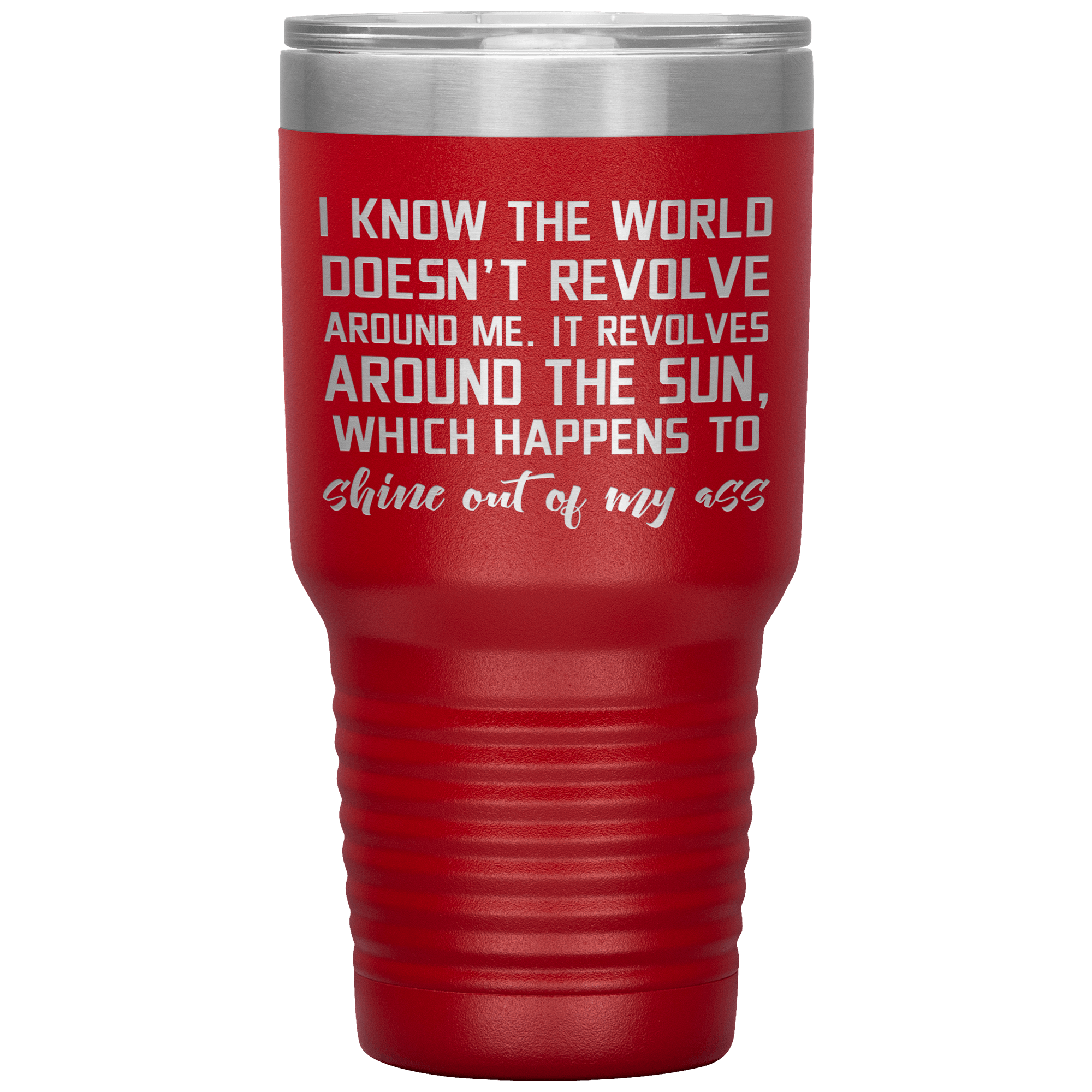 "I KNOW THE WORLD DOESN'T REVOLVE AROUND ME"TUMBLER