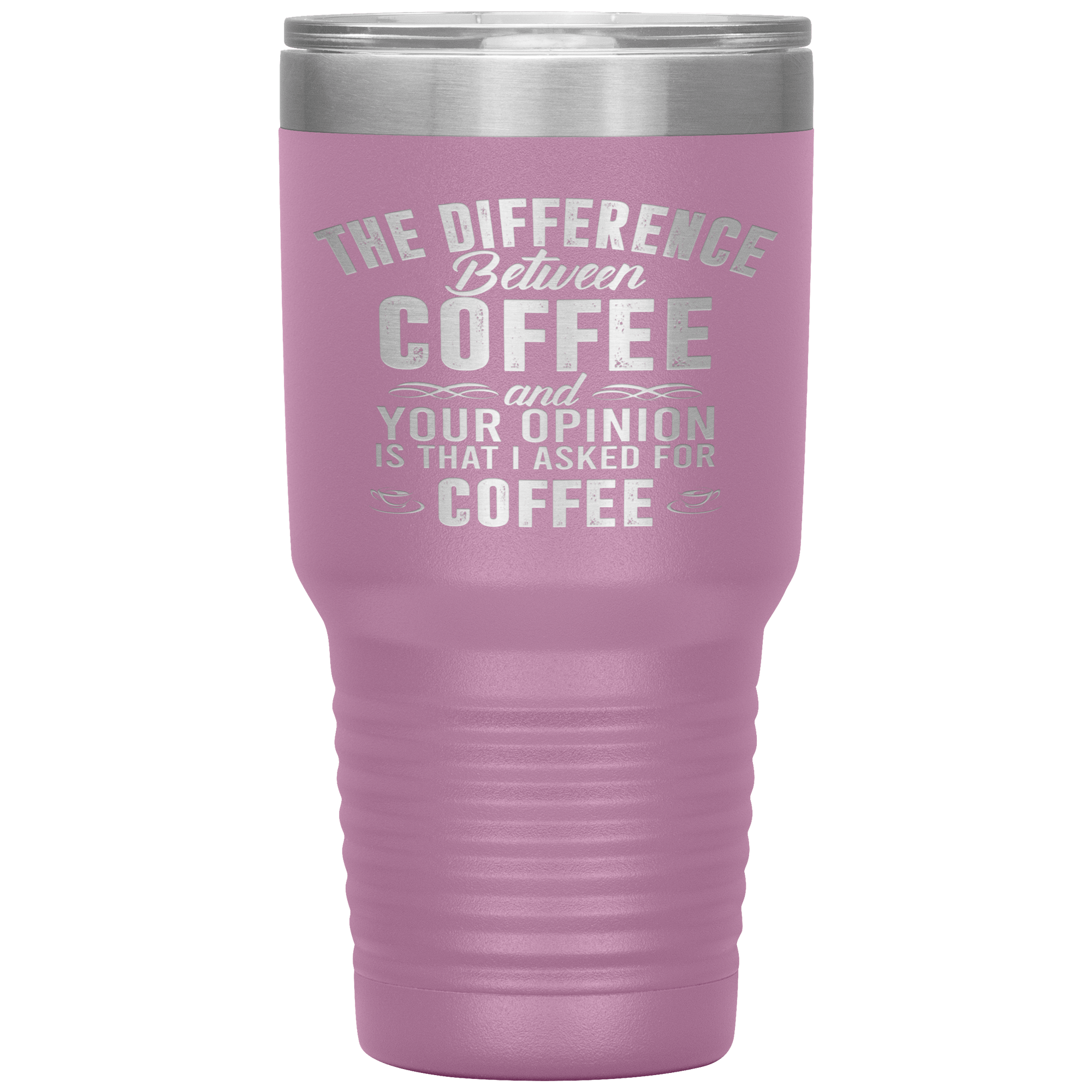 "THE DIFFERENCE BETWEEN COFFEE AND YOUR OPINION"TUMBLER