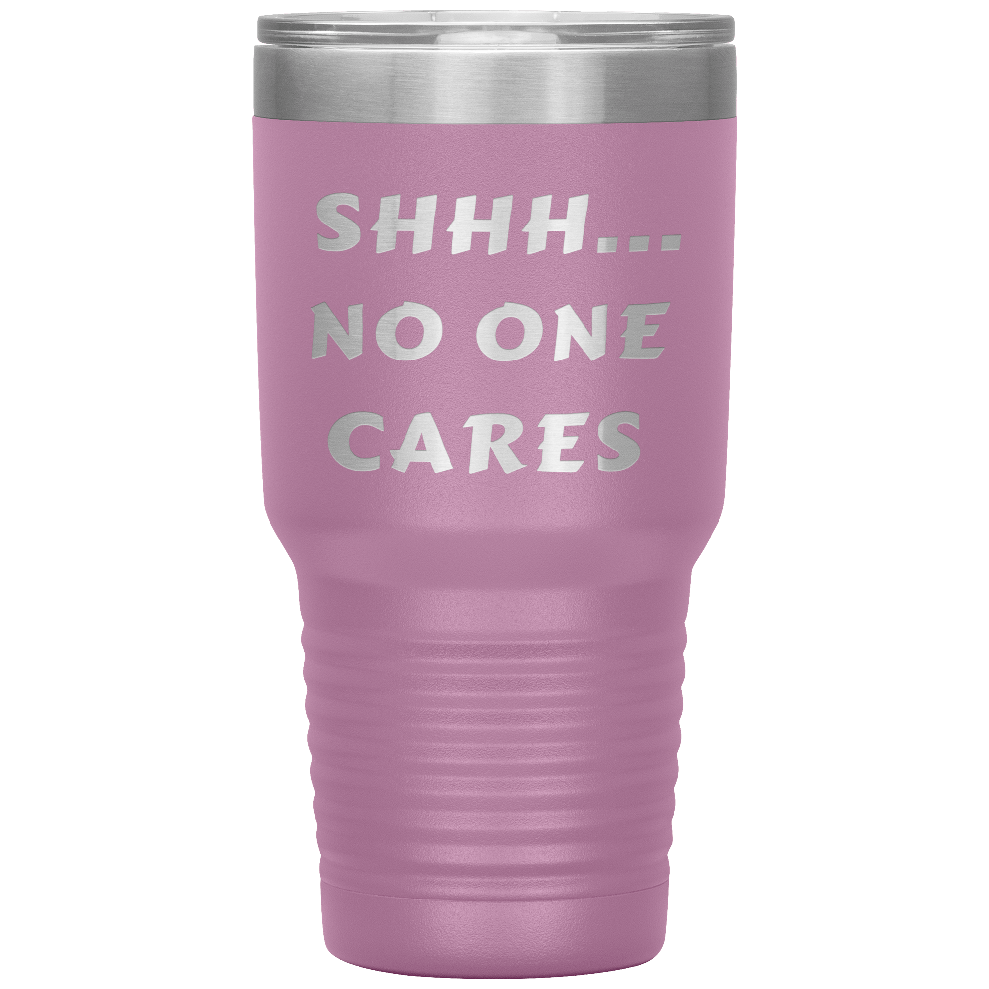 "SHHH..NO ONE CARES "Tumbler