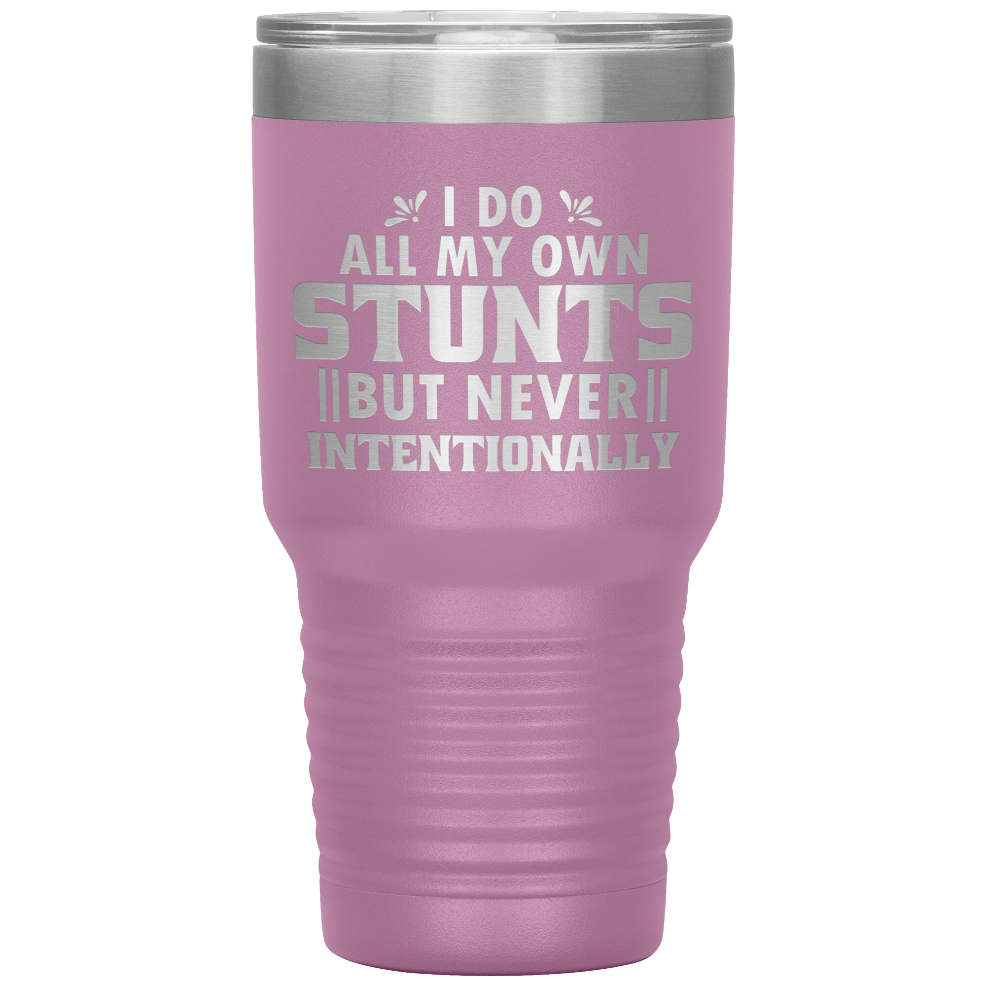 "I DO ALL MY OWN STUNTS BUT NEVER INTENTIONALLY"TUMBLER