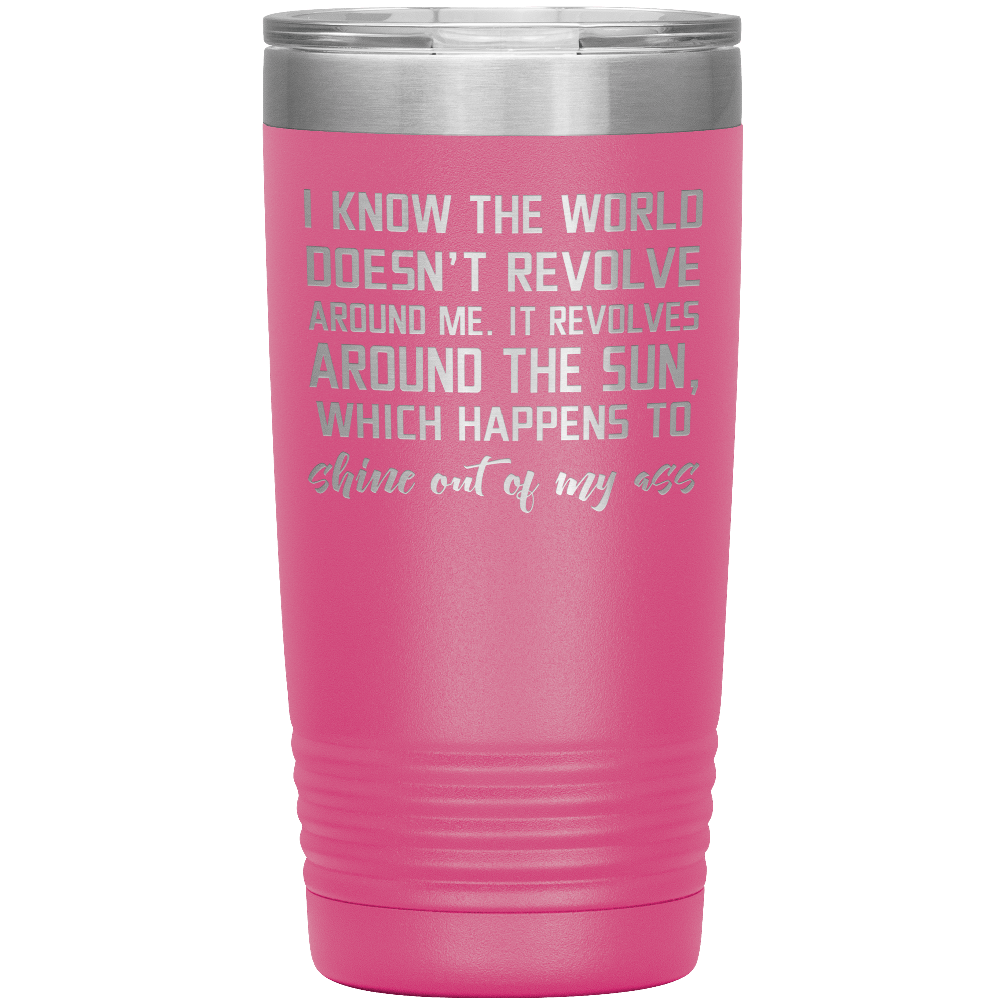"I KNOW THE WORLD DOESN'T REVOLVE AROUND ME"TUMBLER