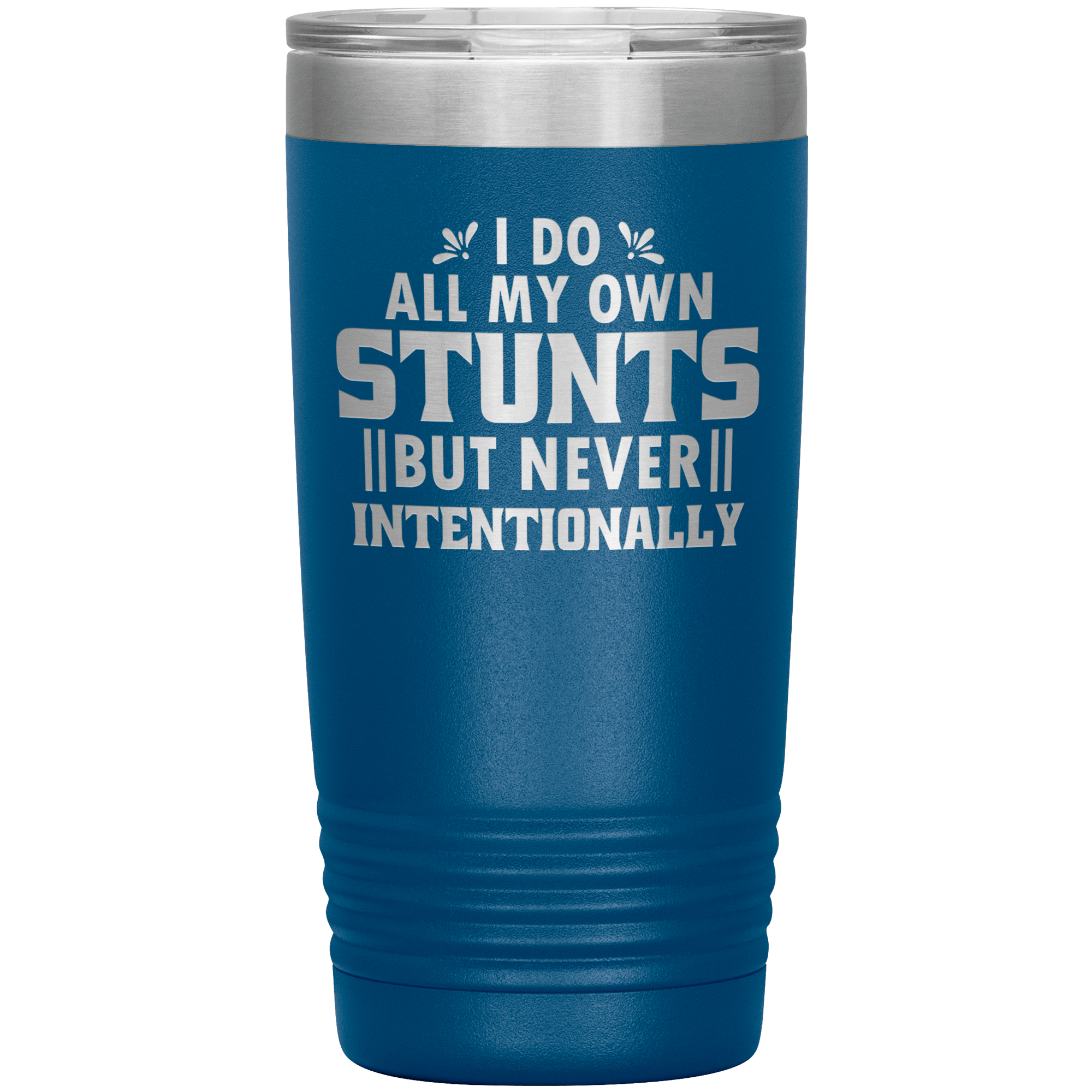 "I DO ALL MY OWN STUNTS BUT NEVER INTENTIONALLY"TUMBLER