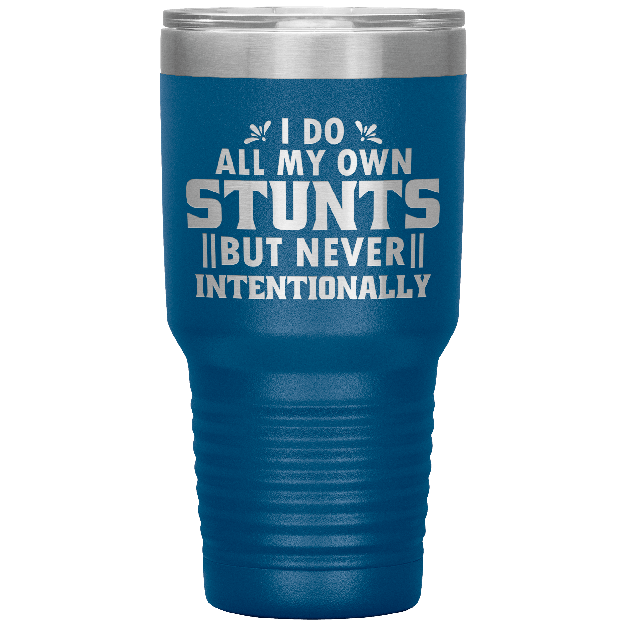 "I DO ALL MY OWN STUNTS BUT NEVER INTENTIONALLY"TUMBLER