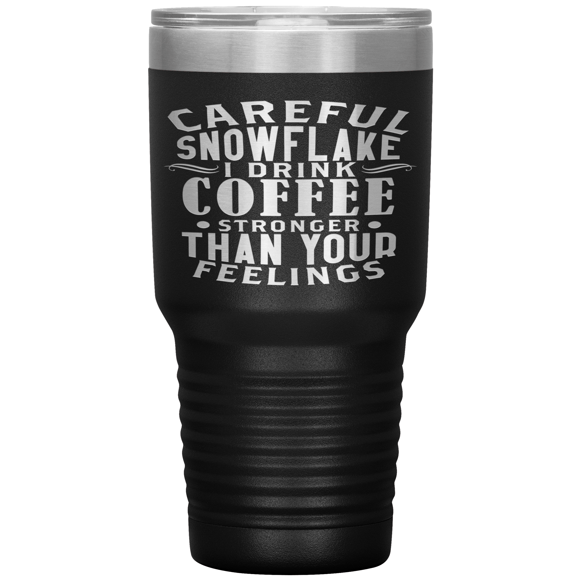 "CAREFUL SNOWFLAKE I DRINK COFFEE STRONGER THAN YOUR FEELINGS"TUMBLER