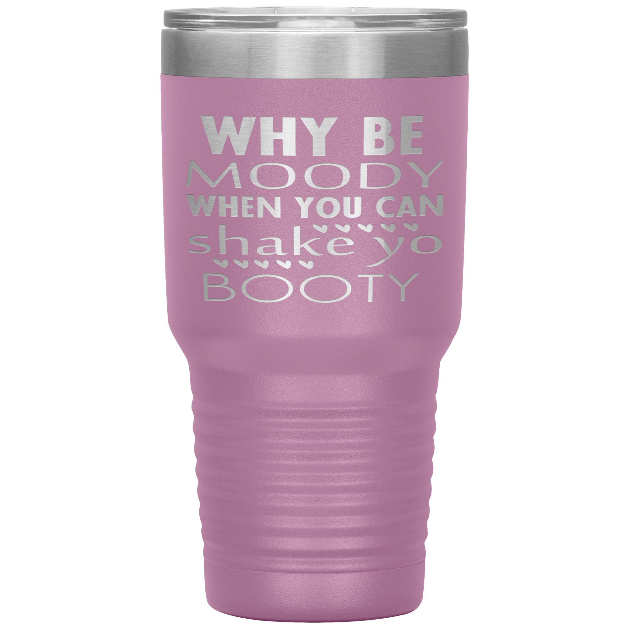 "WHY BE MOODY WHEN YOU CAN SHAKE YO BOOTY"TUMBLER