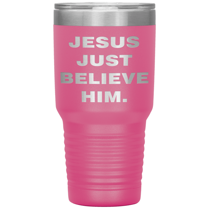 "JESUS JUST BELIEVE HIM" Tumbler