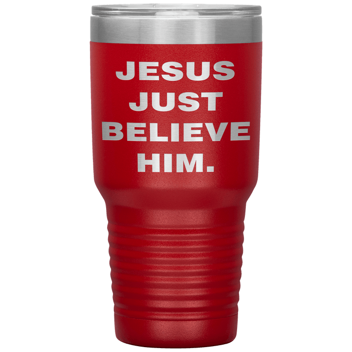 "JESUS JUST BELIEVE HIM" Tumbler