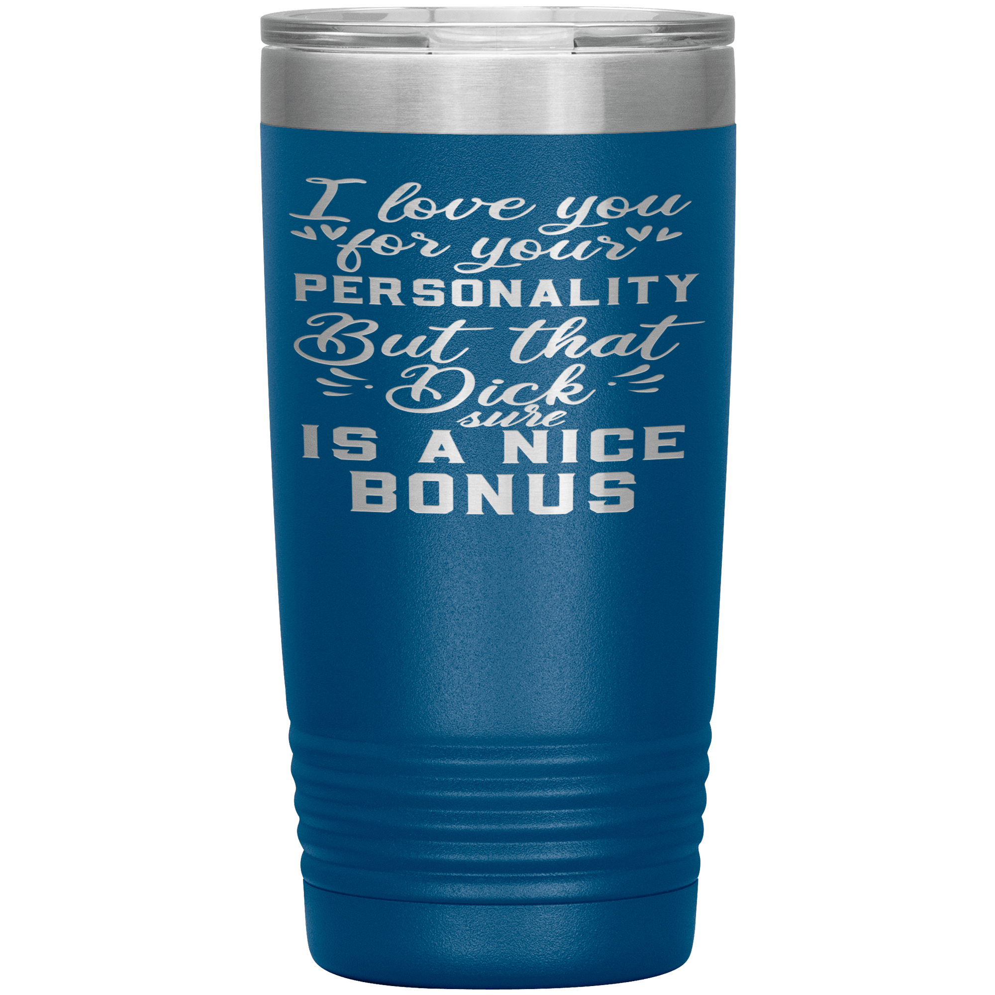 LOVE YOUR PERSONALITY BUT THE BONUS IS YOUR DICK - TUMBLER