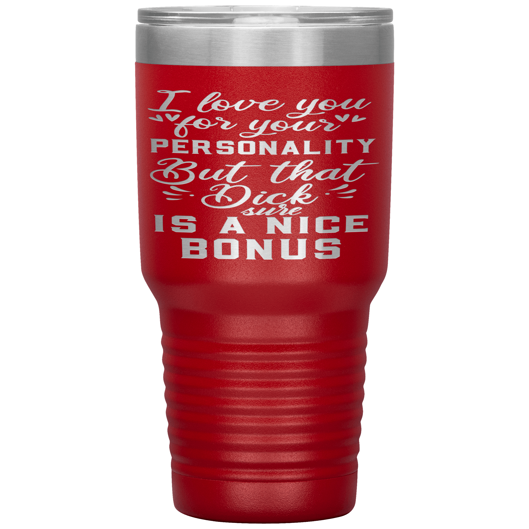 LOVE YOUR PERSONALITY BUT THE BONUS IS YOUR DICK - TUMBLER