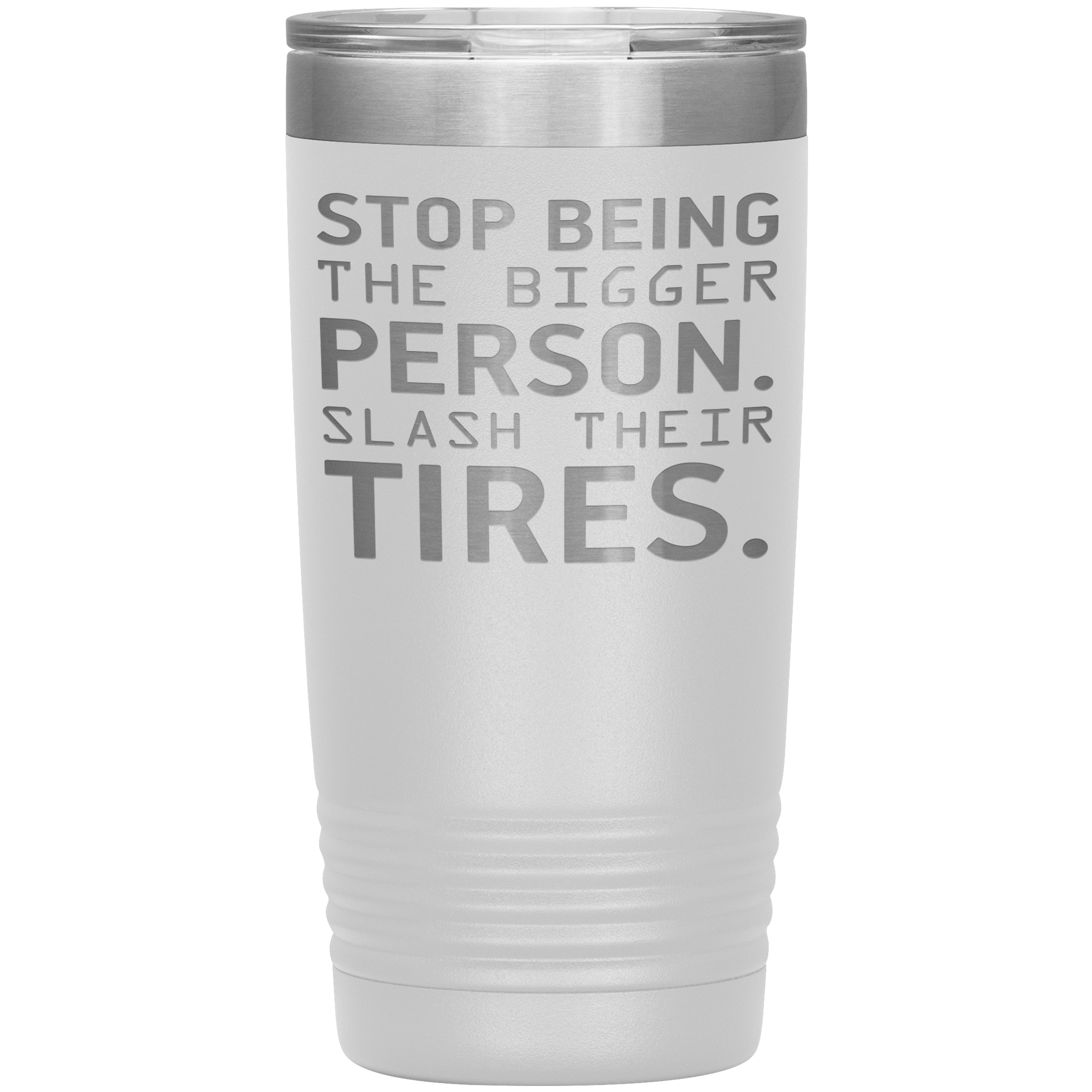 " STOP BEING THE BIGGER PERSON " TUMBLER