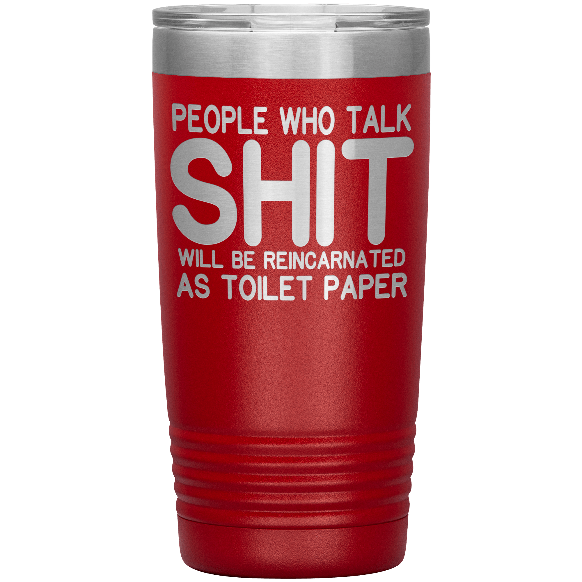 " PEOPLE WHO TALK SHIT REINCARNATED AS TOILET PAPER " TUMBLER