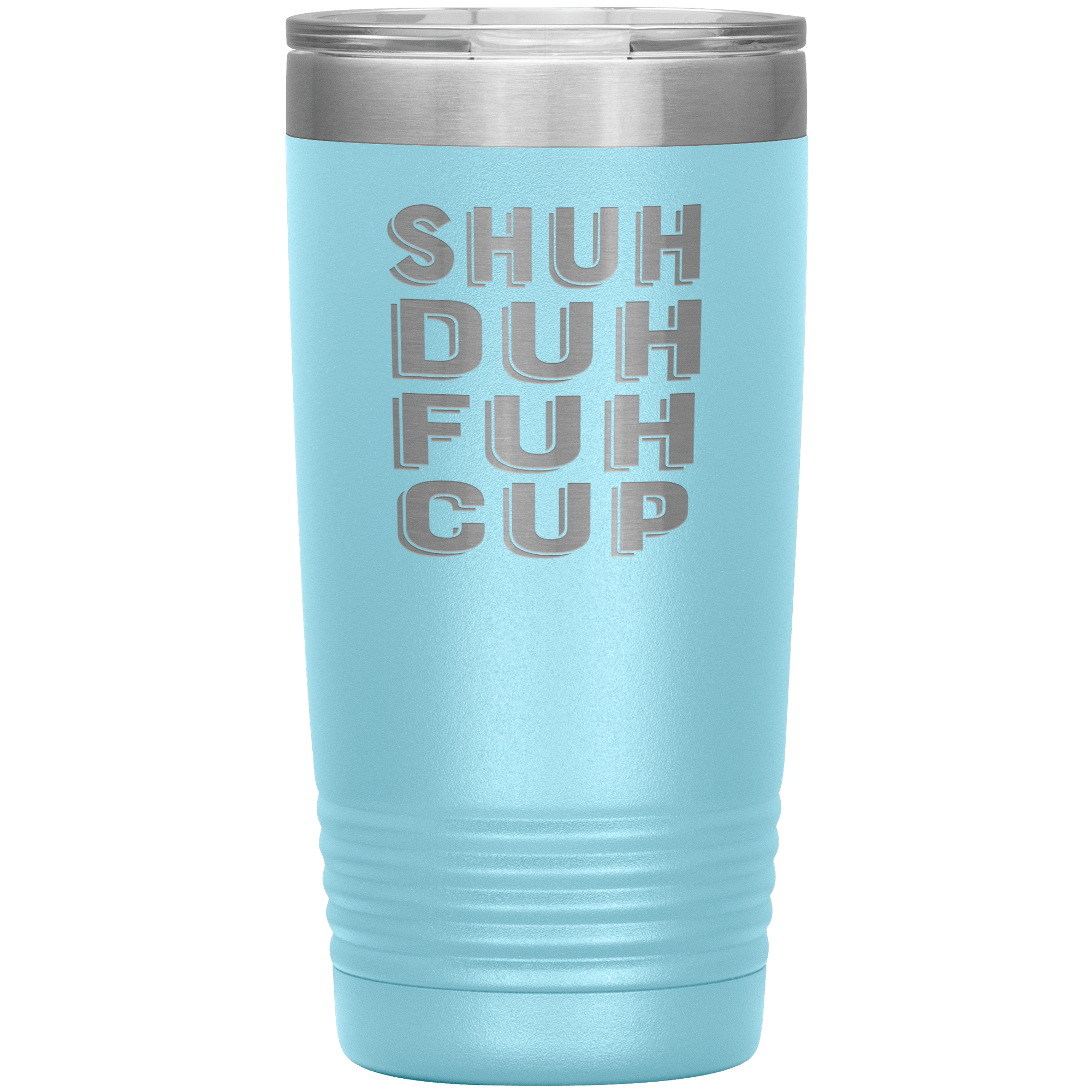 "SHUH DUH FUH CUP" Tumbler