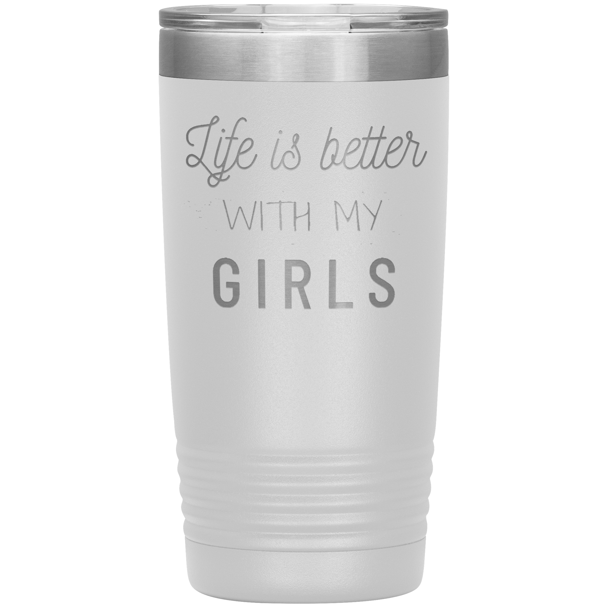 "LIFE IS BETTER WITH MY GIRLS" TUMBLER