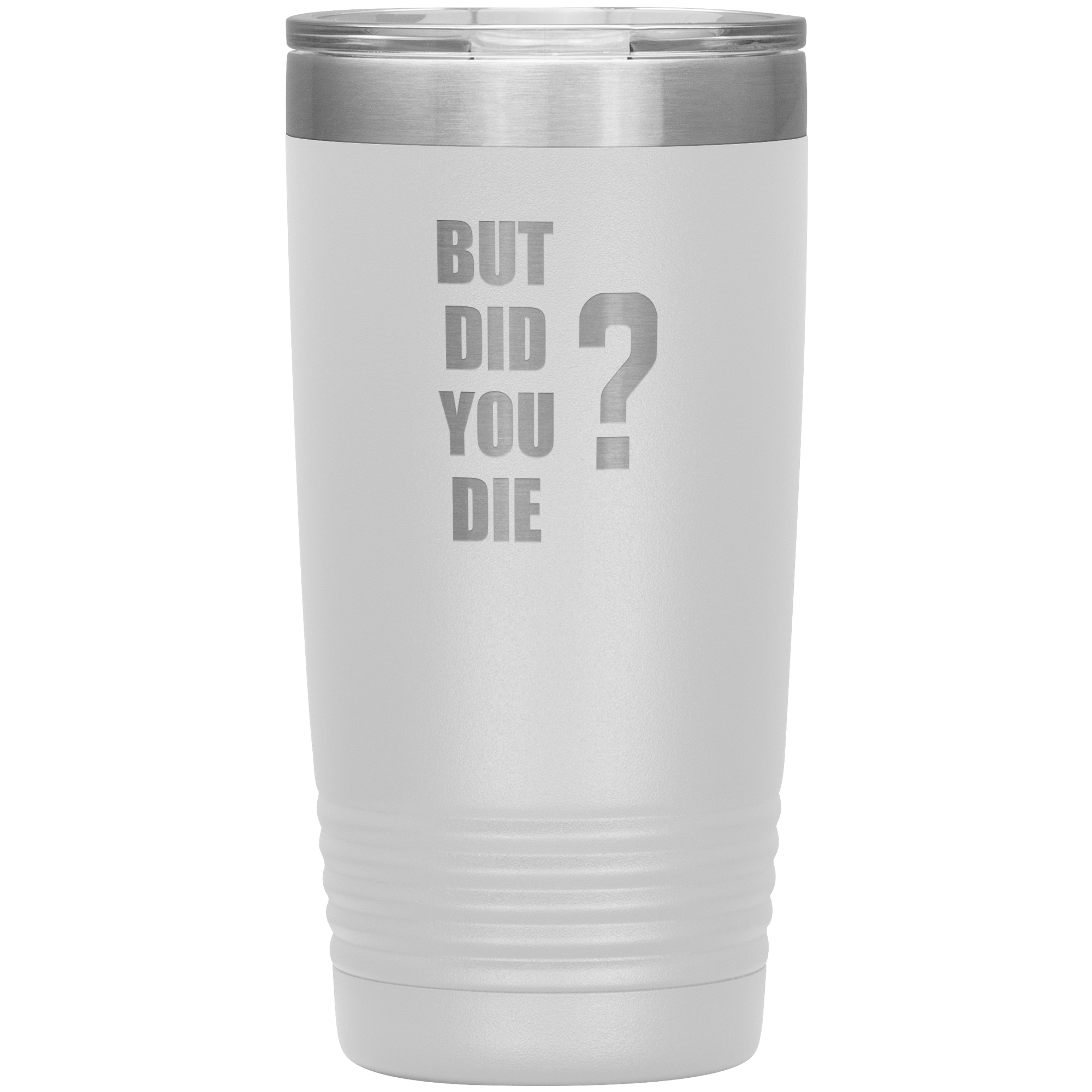 "BUT DID YOU DIE" Tumbler