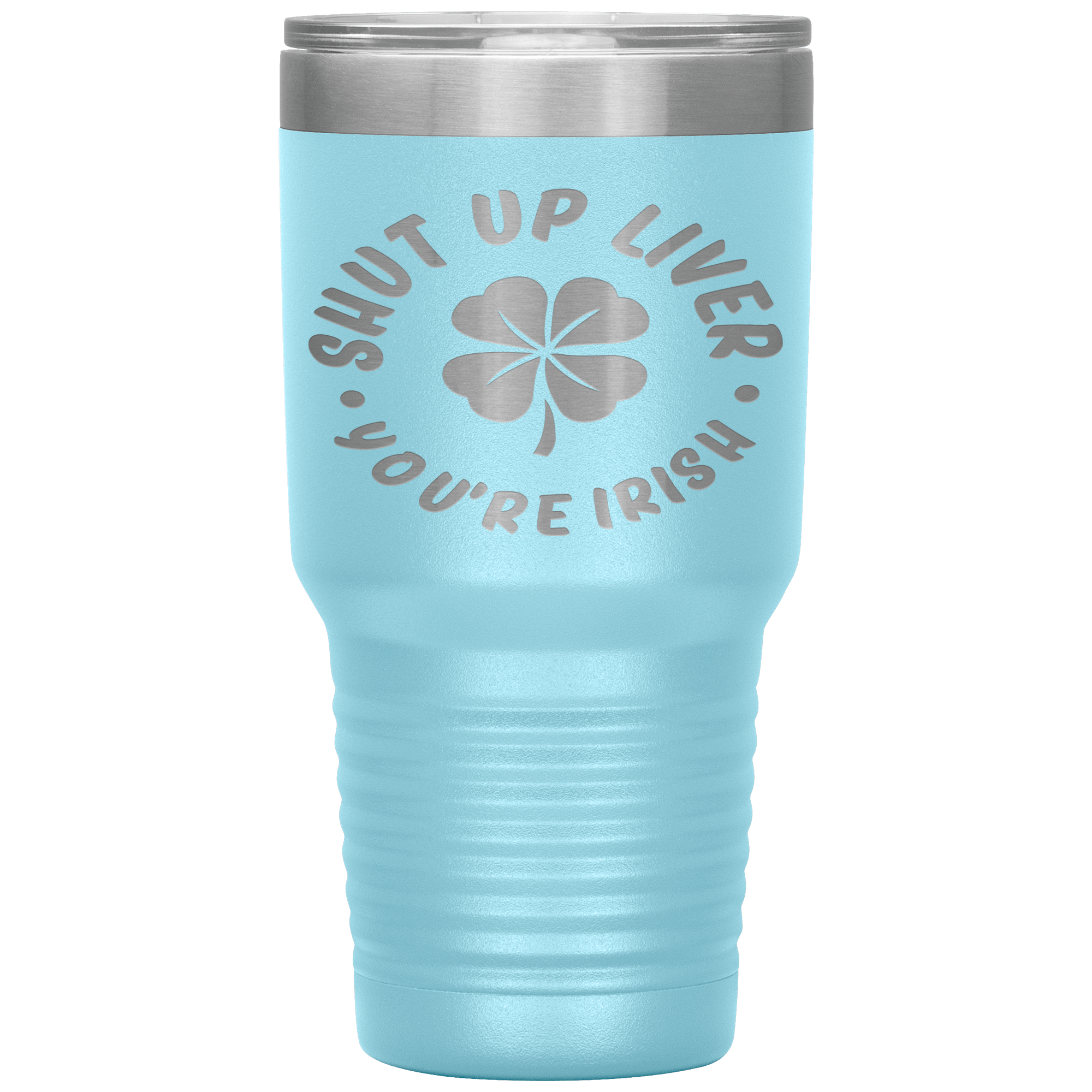 "SHUT UP LIVER YOU ARE IRISH"TUMBLER