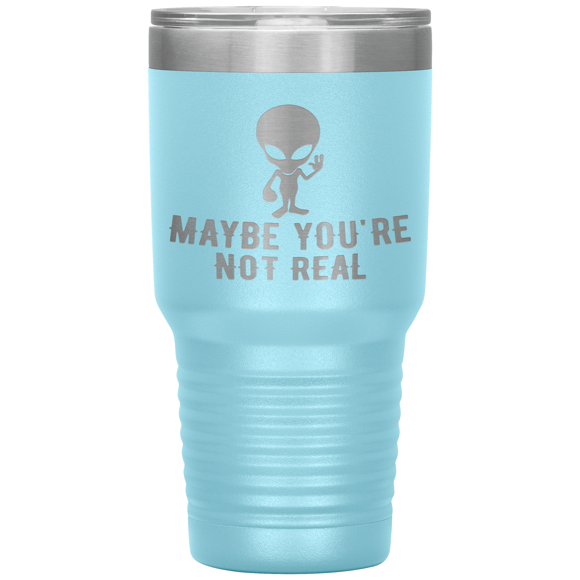 "MAYBE YOU'RE NOT REAL"TUMBLER