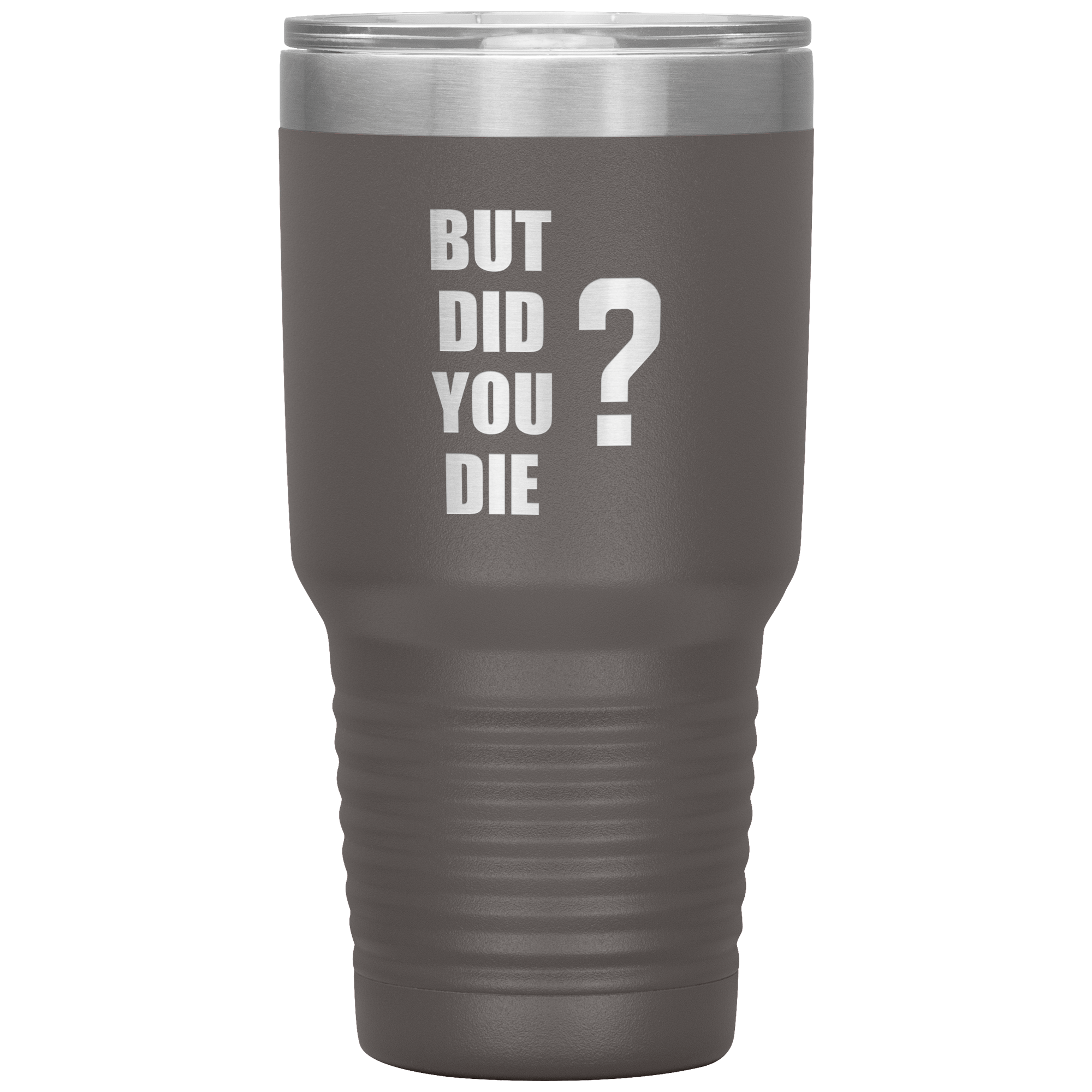 "BUT DID YOU DIE" Tumbler