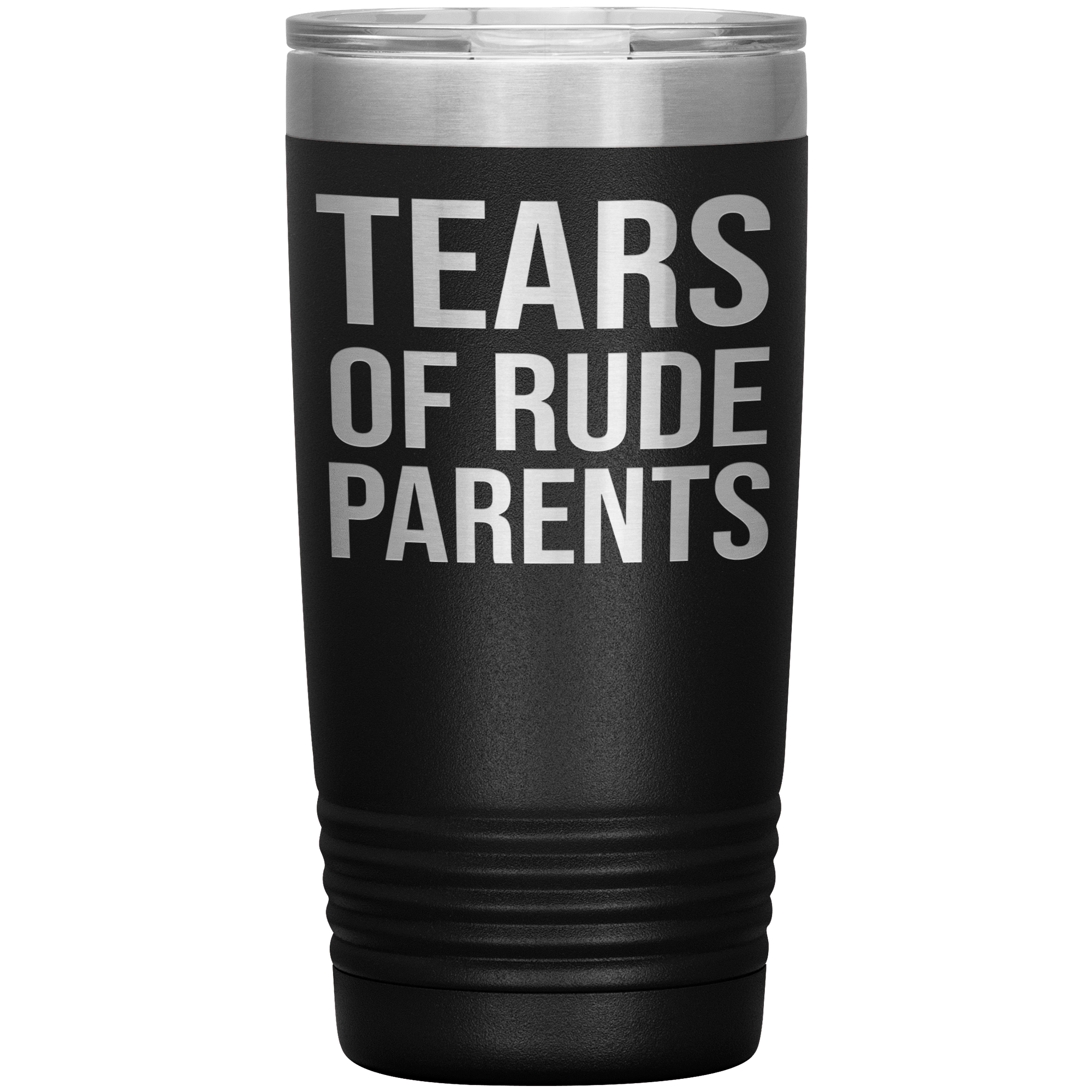 " TEARS OF RUDE PARENTS " TUMBLER