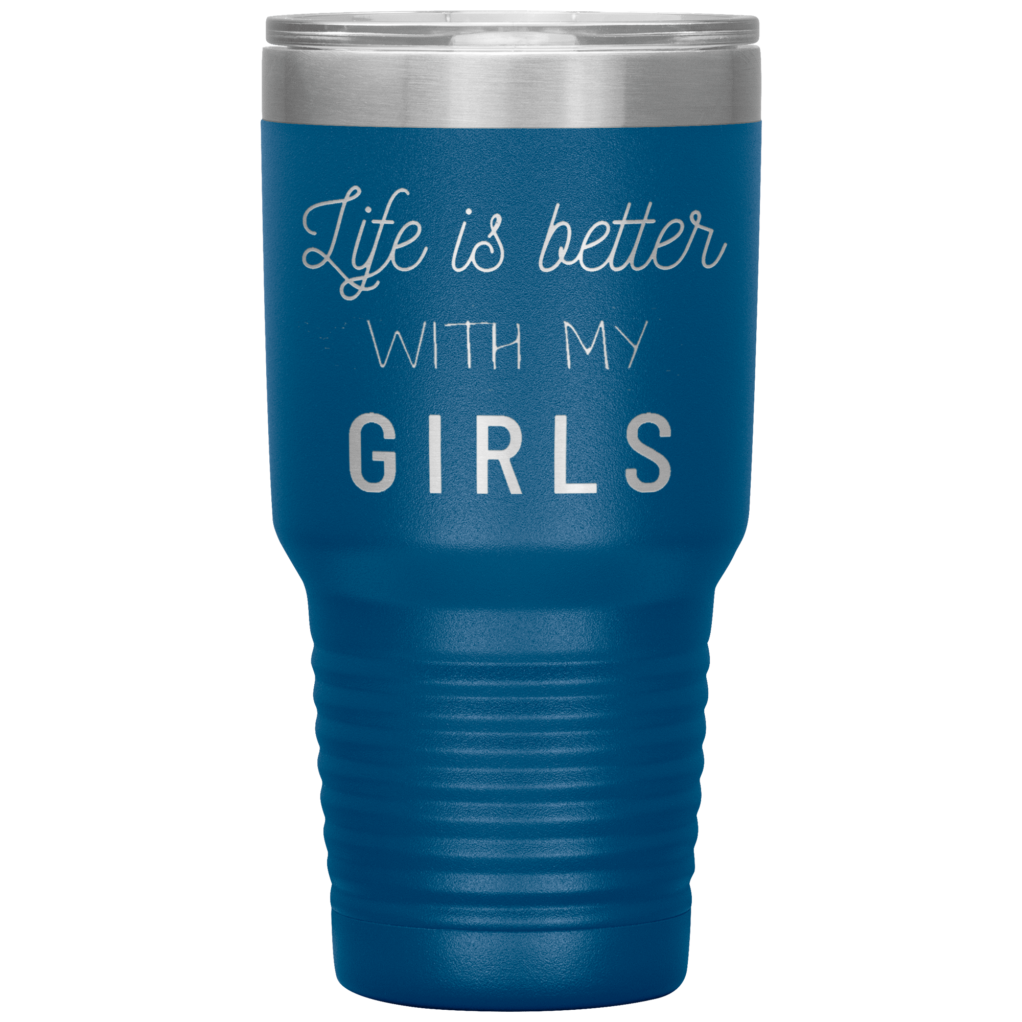 "LIFE IS BETTER WITH MY GIRLS" TUMBLER