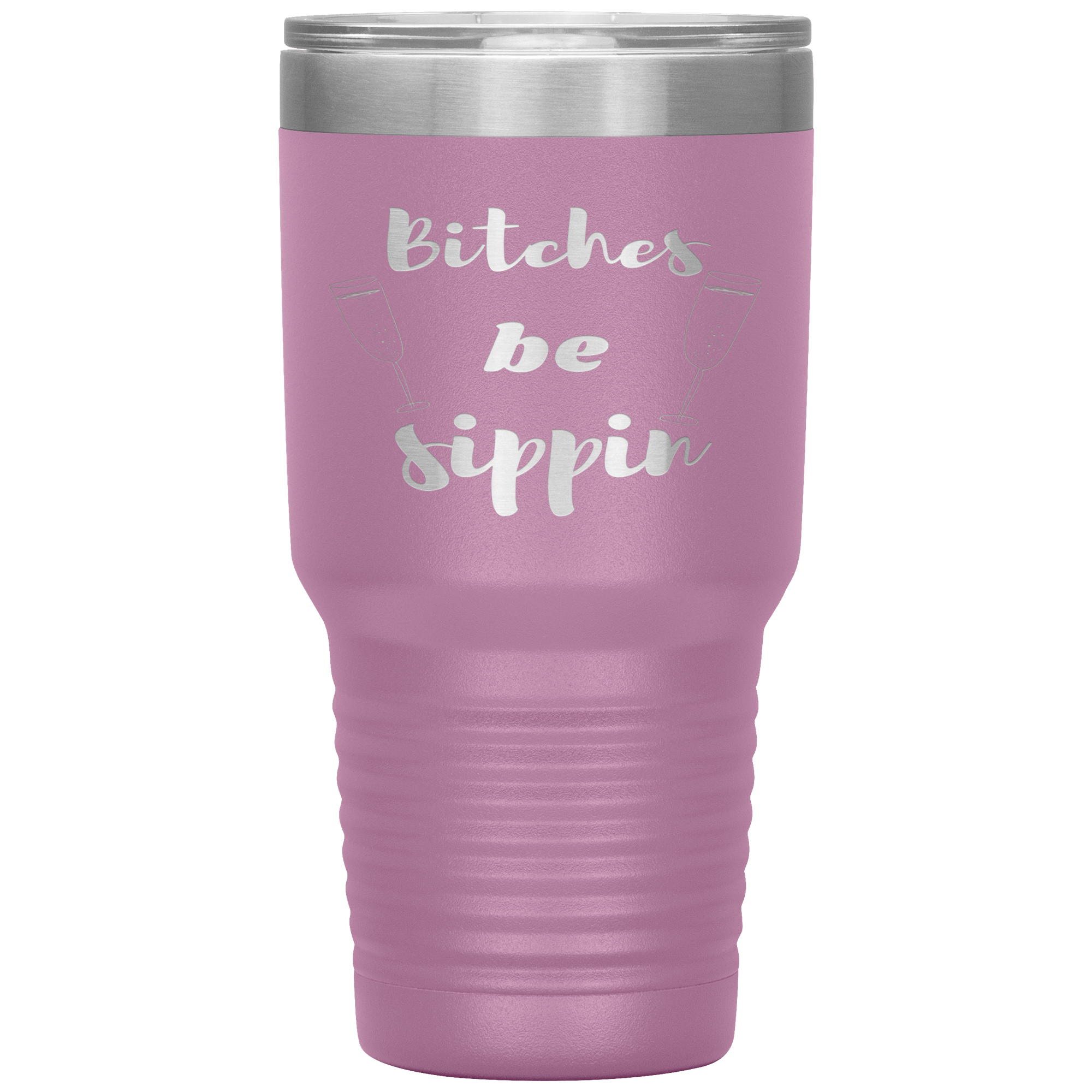 "BITCHES BE SIPPIN"