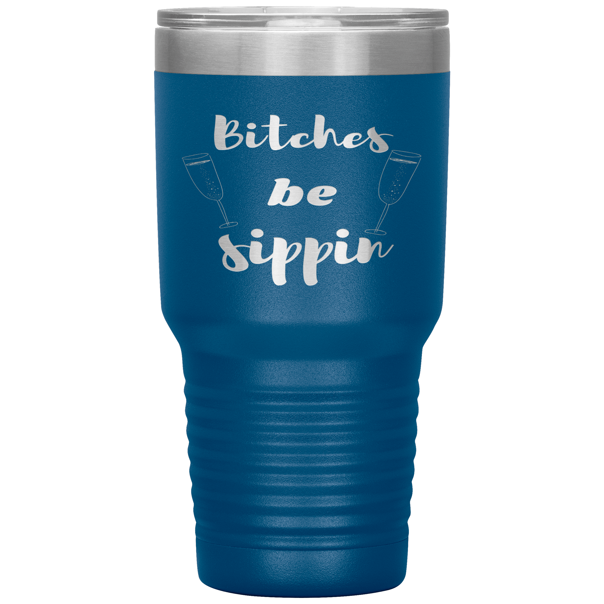 "BITCHES BE SIPPIN"