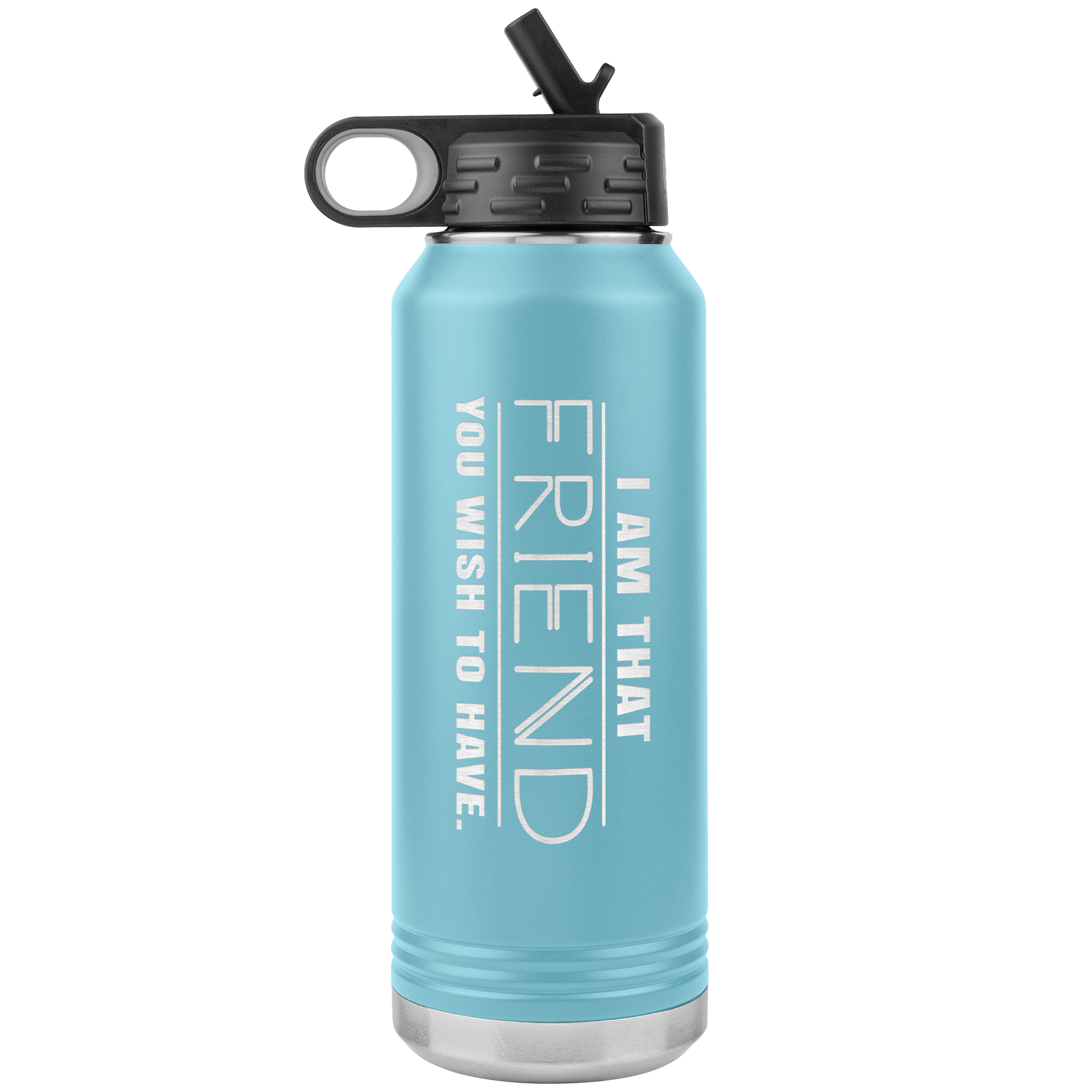 "I am that Friend you want to have", Water Bottle.