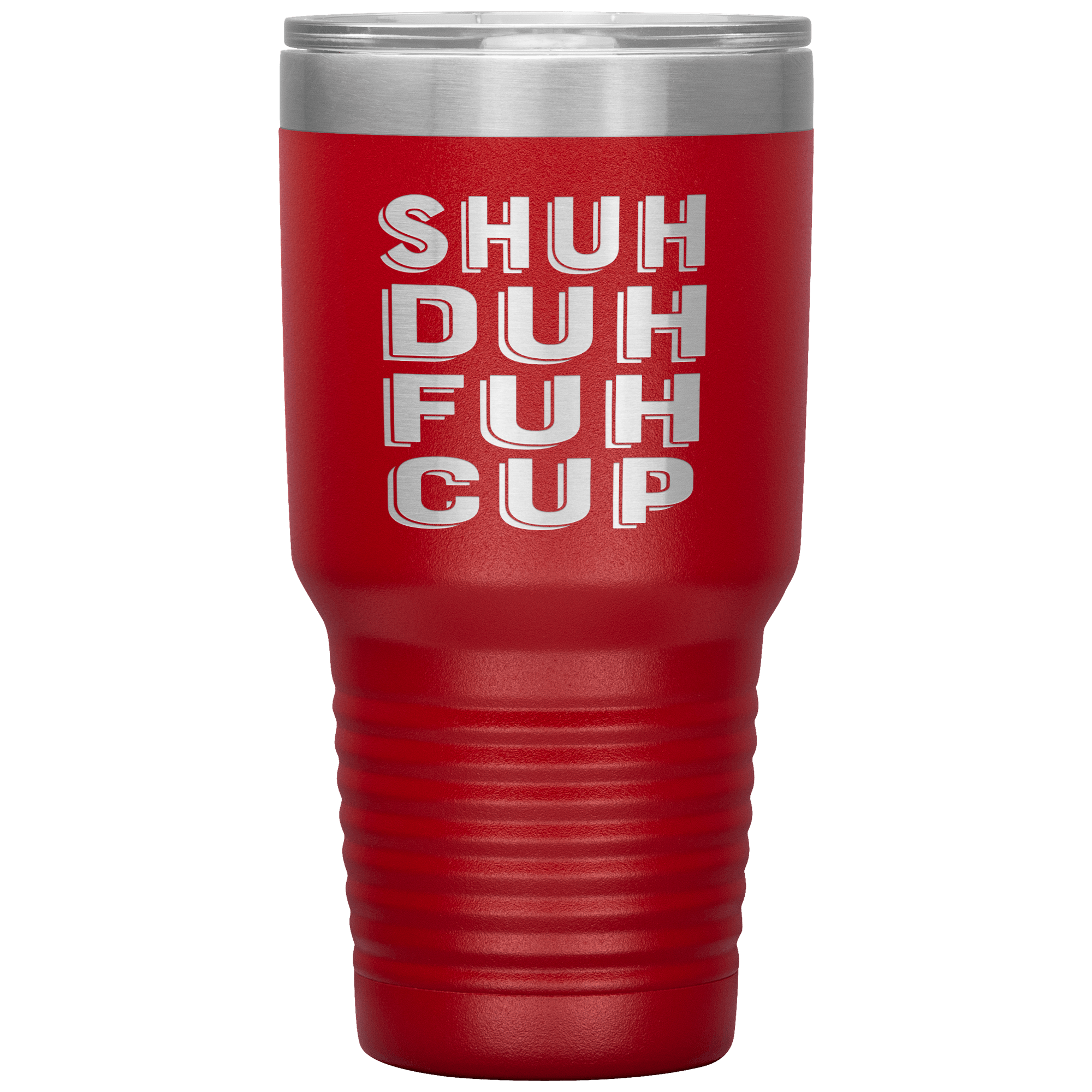 "SHUH DUH FUH CUP" Tumbler